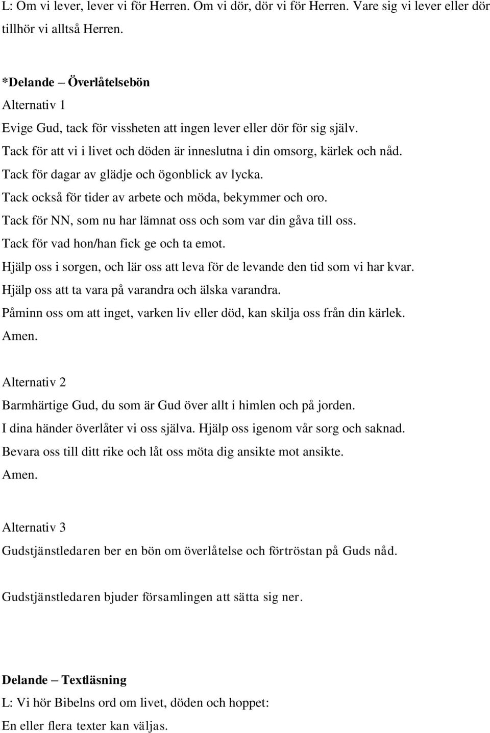Tack för dagar av glädje och ögonblick av lycka. Tack också för tider av arbete och möda, bekymmer och oro. Tack för NN, som nu har lämnat oss och som var din gåva till oss.