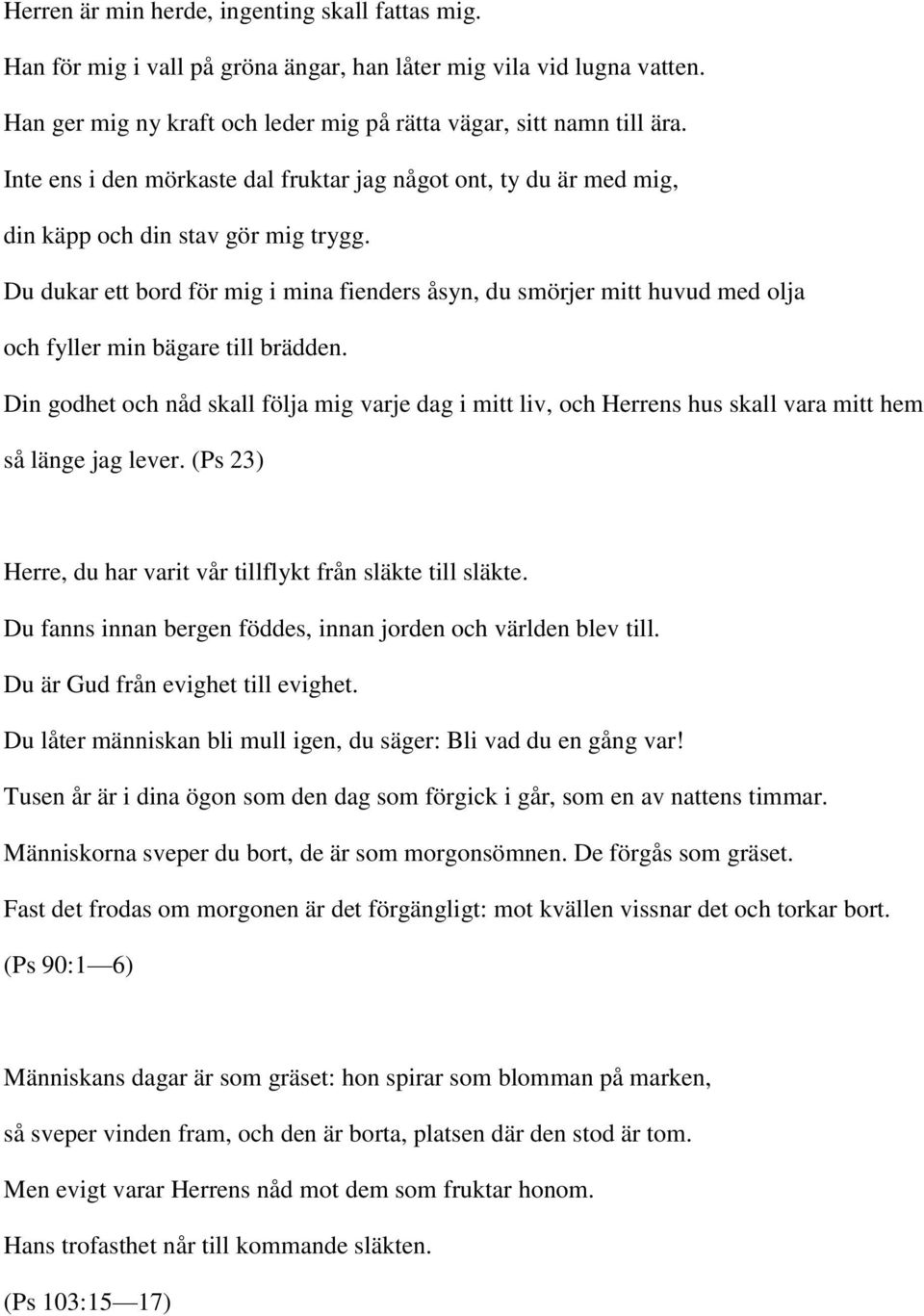 Du dukar ett bord för mig i mina fienders åsyn, du smörjer mitt huvud med olja och fyller min bägare till brädden.