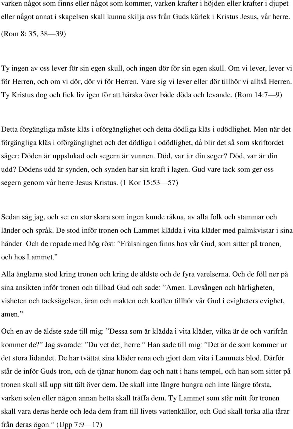 Vare sig vi lever eller dör tillhör vi alltså Herren. Ty Kristus dog och fick liv igen för att härska över både döda och levande.
