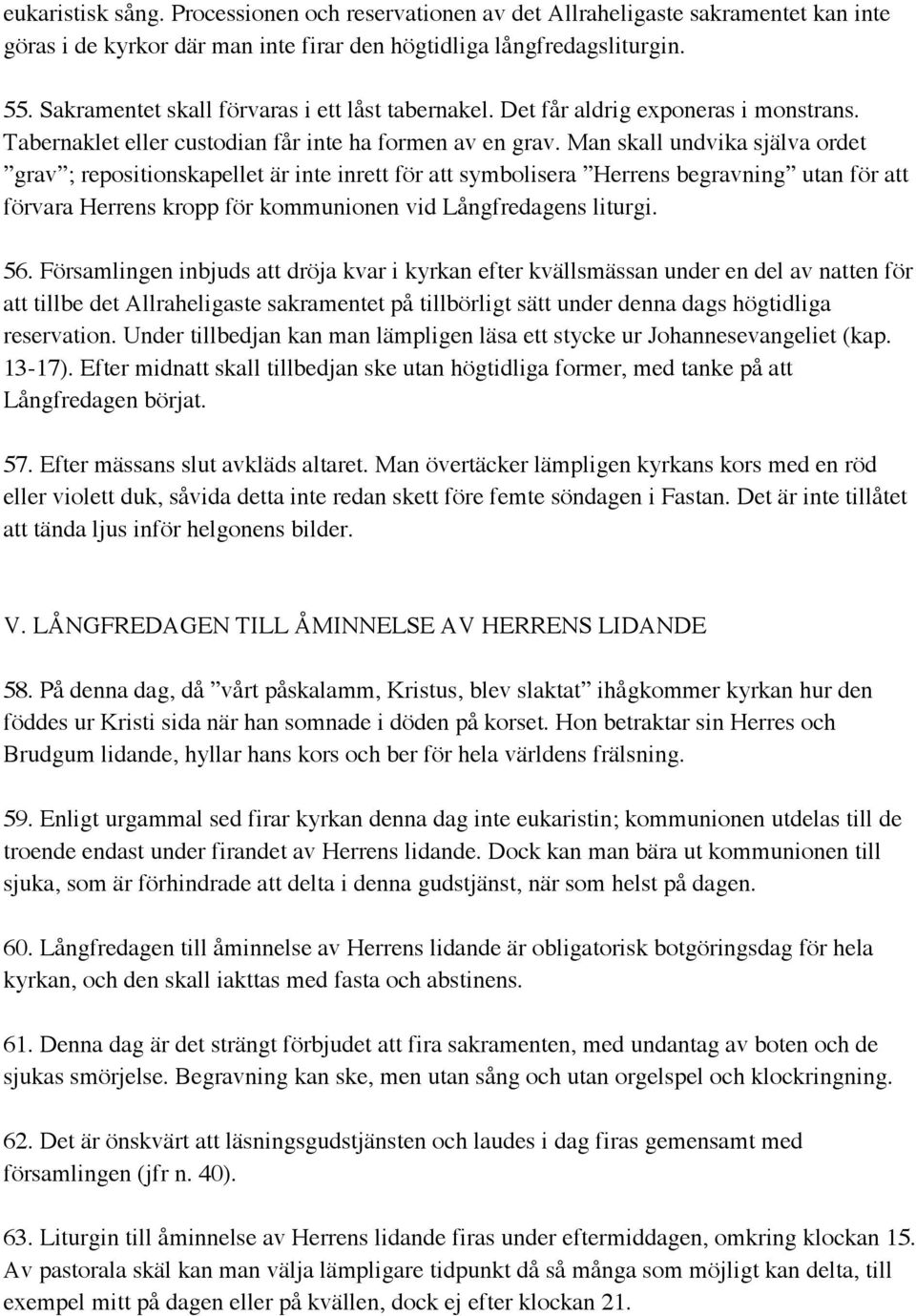 Man skall undvika själva ordet grav ; repositionskapellet är inte inrett för att symbolisera Herrens begravning utan för att förvara Herrens kropp för kommunionen vid Långfredagens liturgi. 56.
