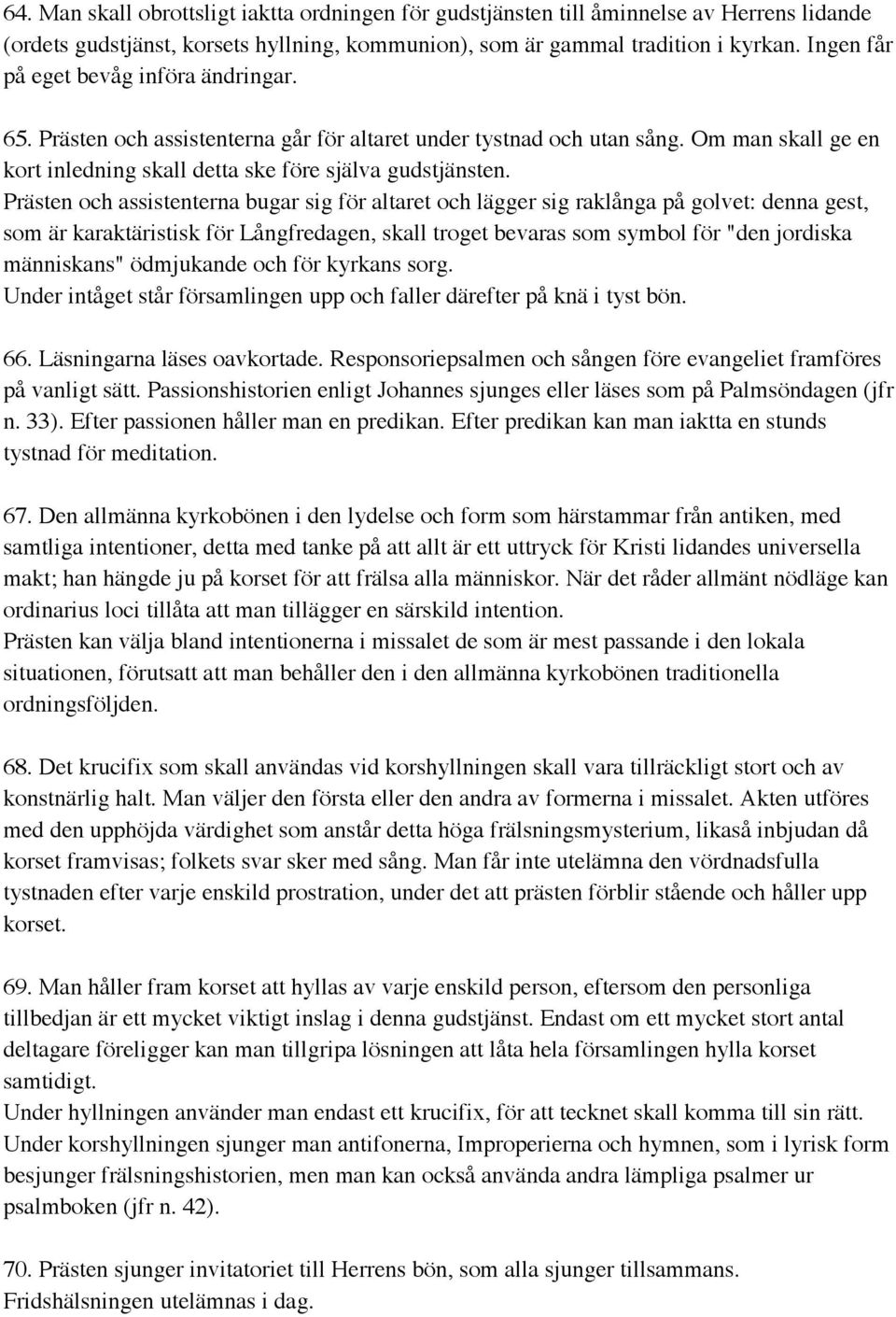 Prästen och assistenterna bugar sig för altaret och lägger sig raklånga på golvet: denna gest, som är karaktäristisk för Långfredagen, skall troget bevaras som symbol för "den jordiska människans"