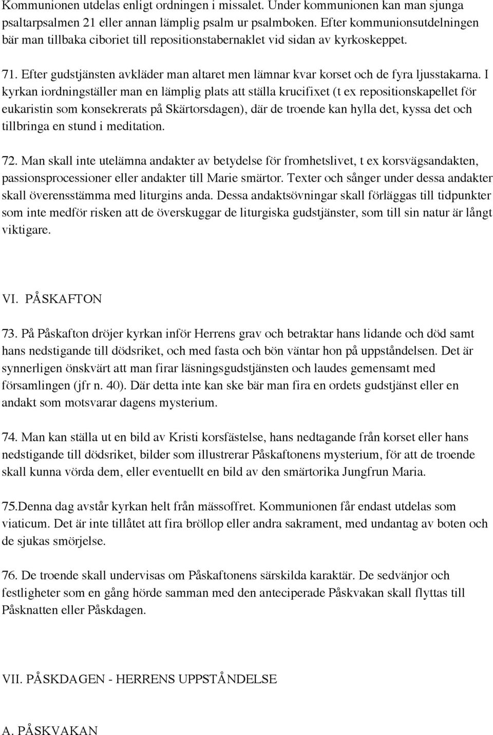 Efter gudstjänsten avkläder man altaret men lämnar kvar korset och de fyra ljusstakarna.