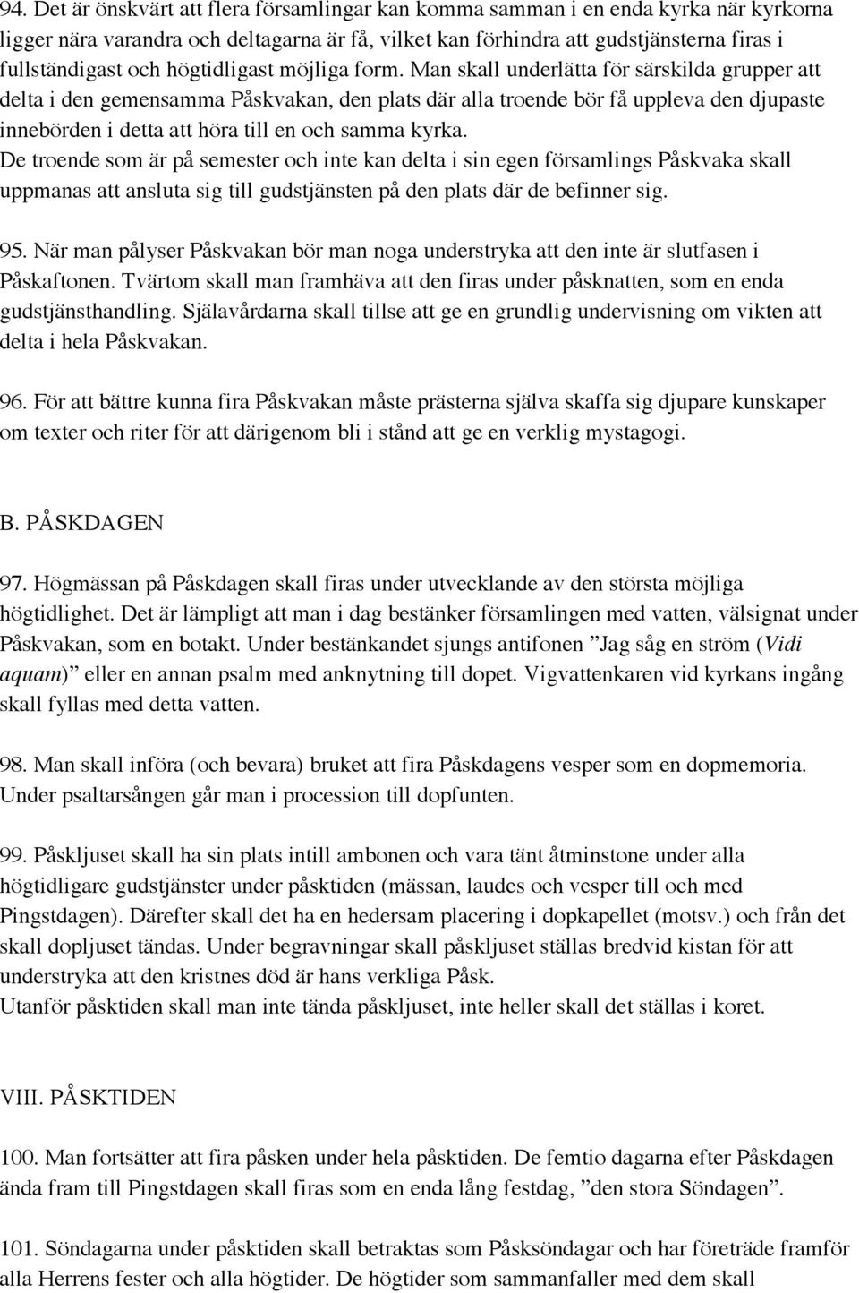 Man skall underlätta för särskilda grupper att delta i den gemensamma Påskvakan, den plats där alla troende bör få uppleva den djupaste innebörden i detta att höra till en och samma kyrka.