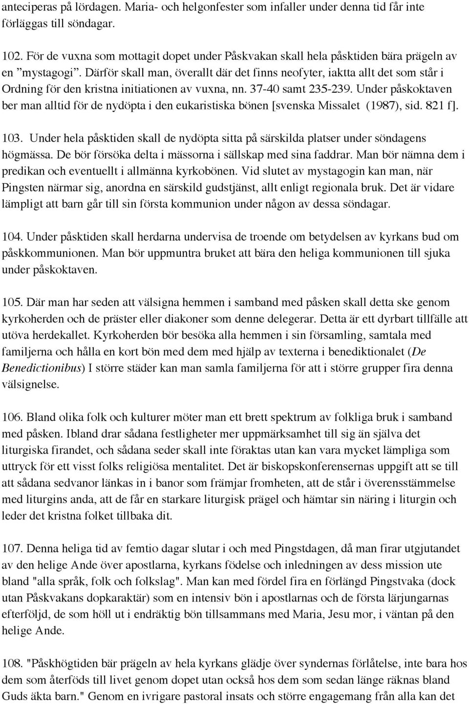 Därför skall man, överallt där det finns neofyter, iaktta allt det som står i Ordning för den kristna initiationen av vuxna, nn. 37-40 samt 235-239.
