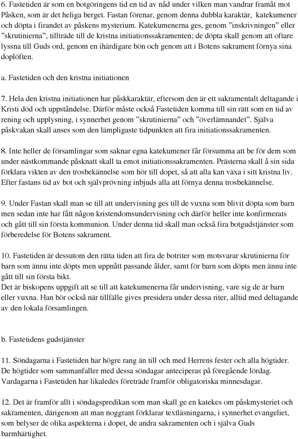 Katekumenerna ges, genom inskrivningen eller skrutinierna, tillträde till de kristna initiationssakramenten; de döpta skall genom att oftare lyssna till Guds ord, genom en ihärdigare bön och genom