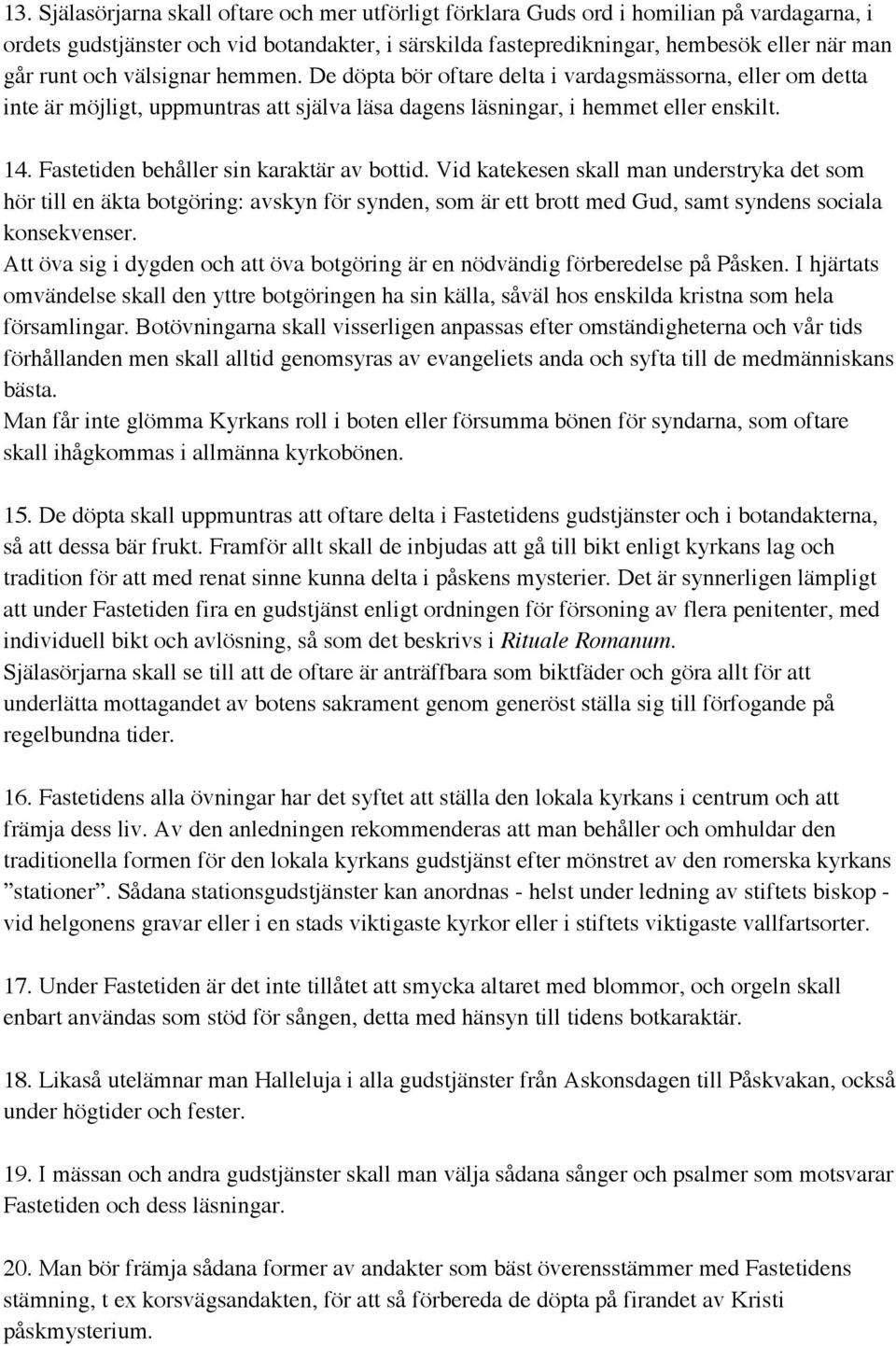 Fastetiden behåller sin karaktär av bottid. Vid katekesen skall man understryka det som hör till en äkta botgöring: avskyn för synden, som är ett brott med Gud, samt syndens sociala konsekvenser.