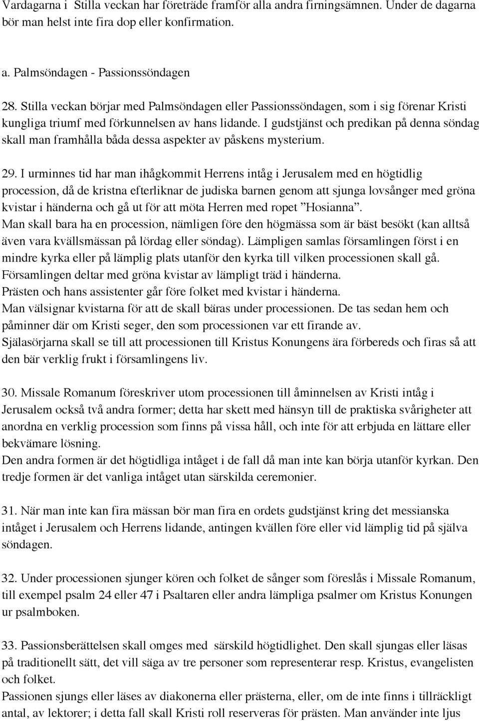 I gudstjänst och predikan på denna söndag skall man framhålla båda dessa aspekter av påskens mysterium. 29.