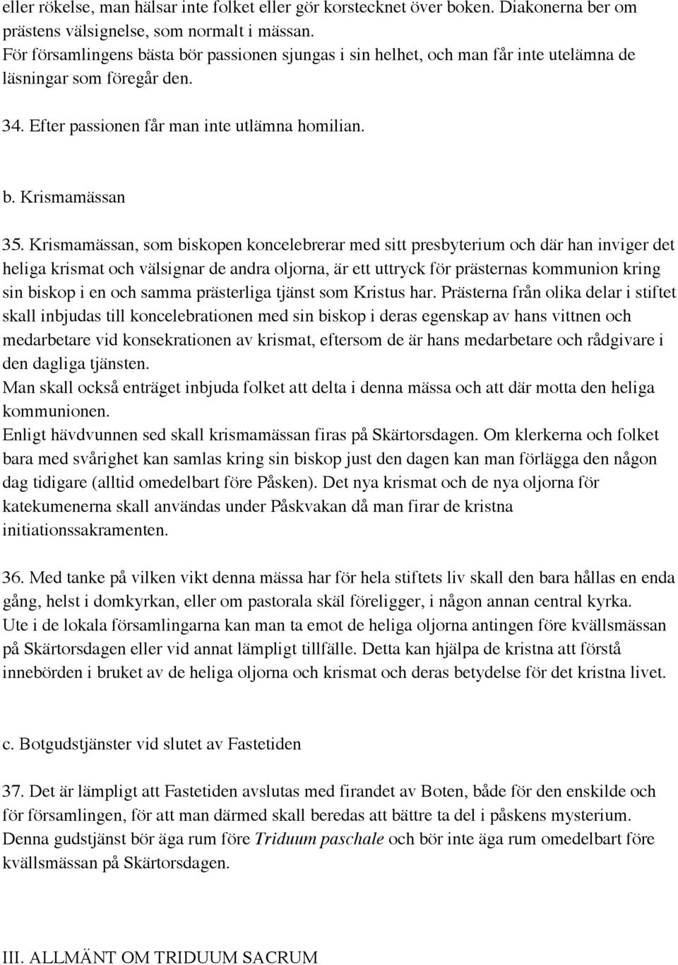 Krismamässan, som biskopen koncelebrerar med sitt presbyterium och där han inviger det heliga krismat och välsignar de andra oljorna, är ett uttryck för prästernas kommunion kring sin biskop i en och