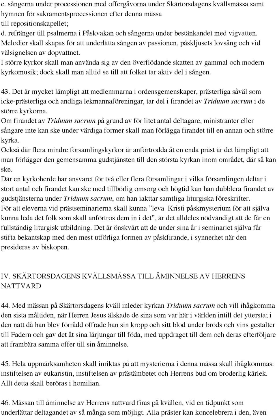 Melodier skall skapas för att underlätta sången av passionen, påskljusets lovsång och vid välsignelsen av dopvattnet.