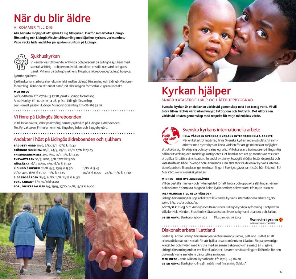 Sjukhuskyrkan Vi vänder oss till boende, anhöriga och personal på Lidingös sjukhem med samtal, anhörig- och personalstöd, andakter, enskild nattvard och gudstjänst.