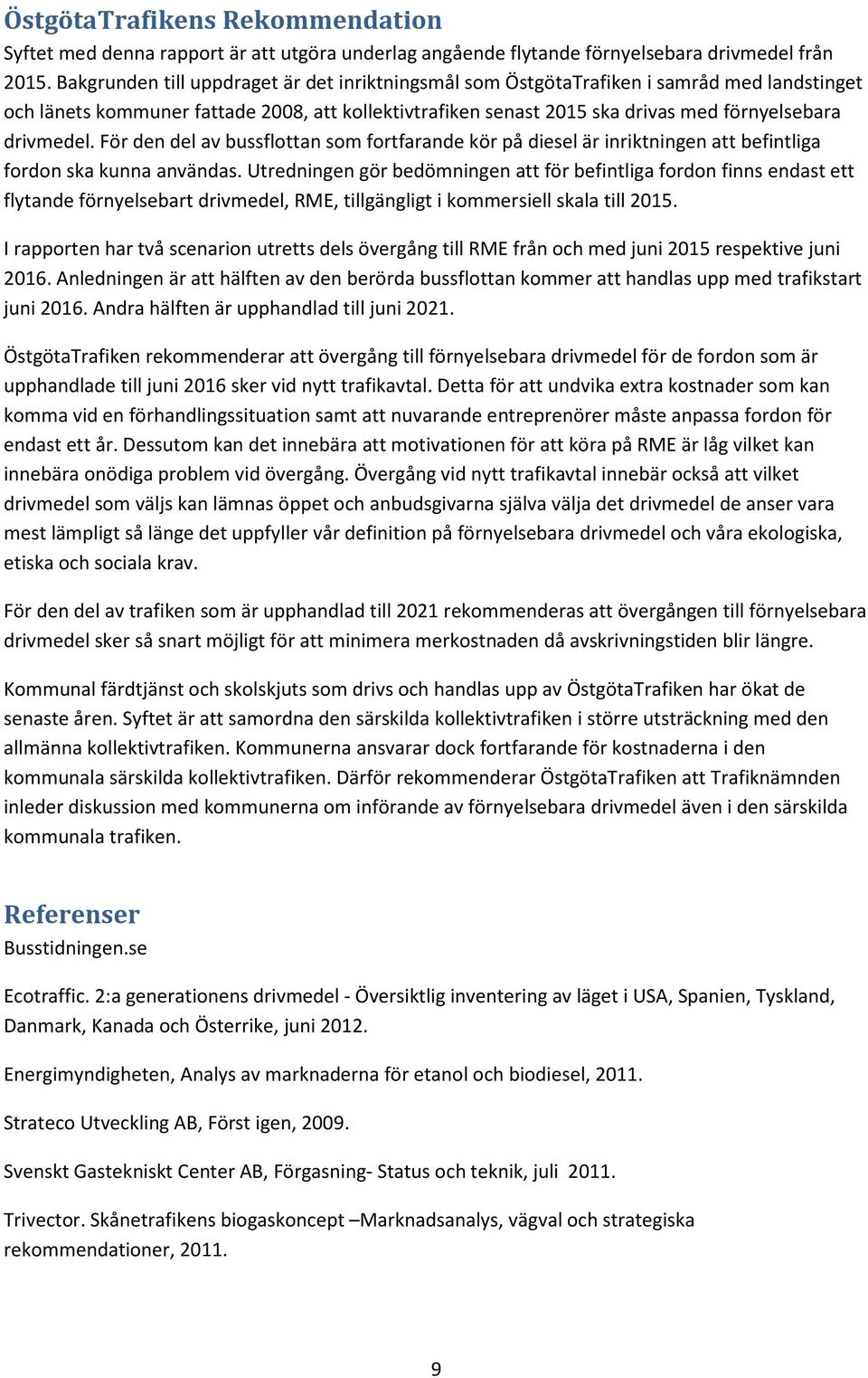 För den del av bussflottan som fortfarande kör på diesel är inriktningen att befintliga fordon ska kunna användas.