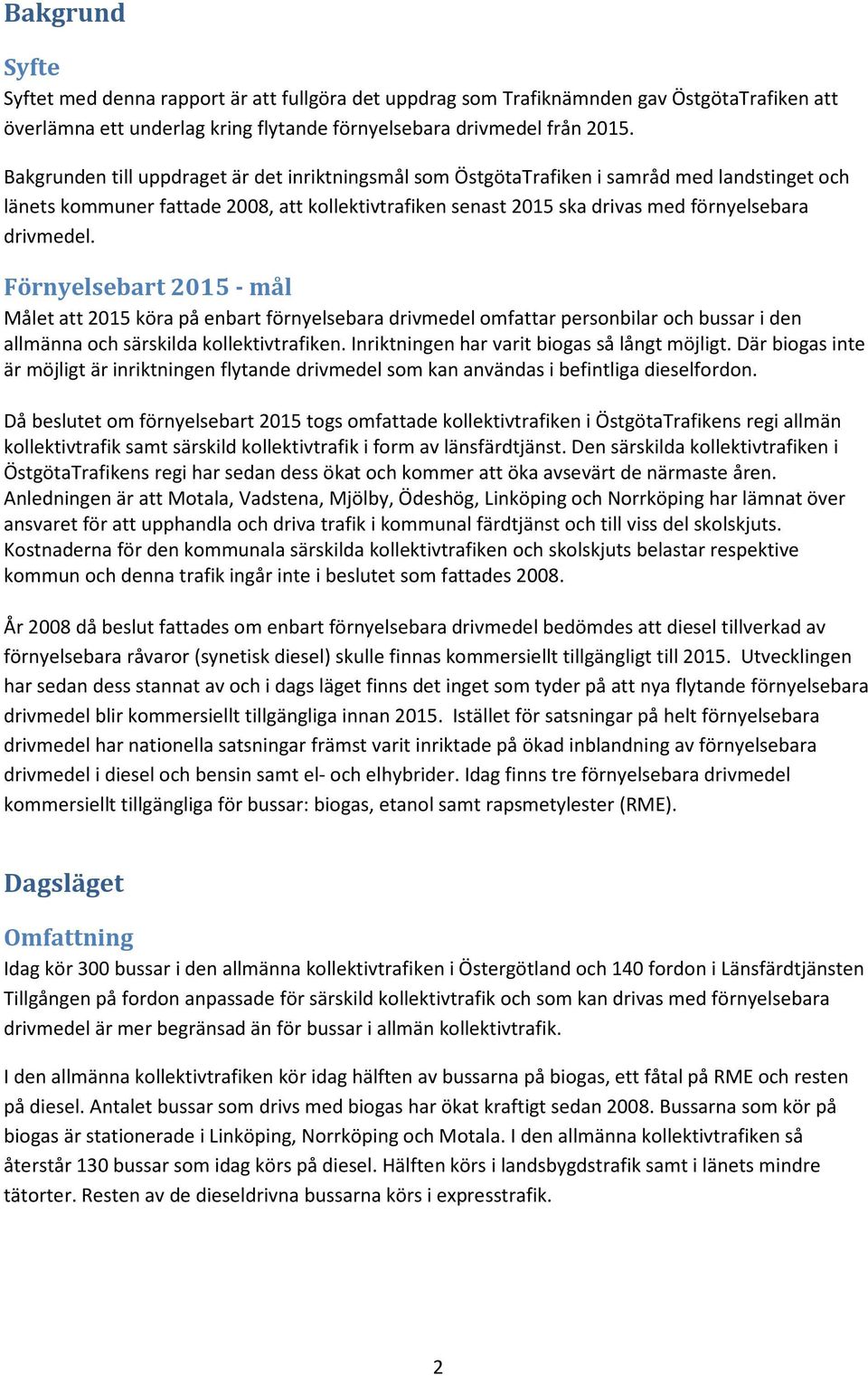 Förnyelsebart 2015 - mål Målet att 2015 köra på enbart förnyelsebara drivmedel omfattar personbilar och bussar i den allmänna och särskilda kollektivtrafiken.