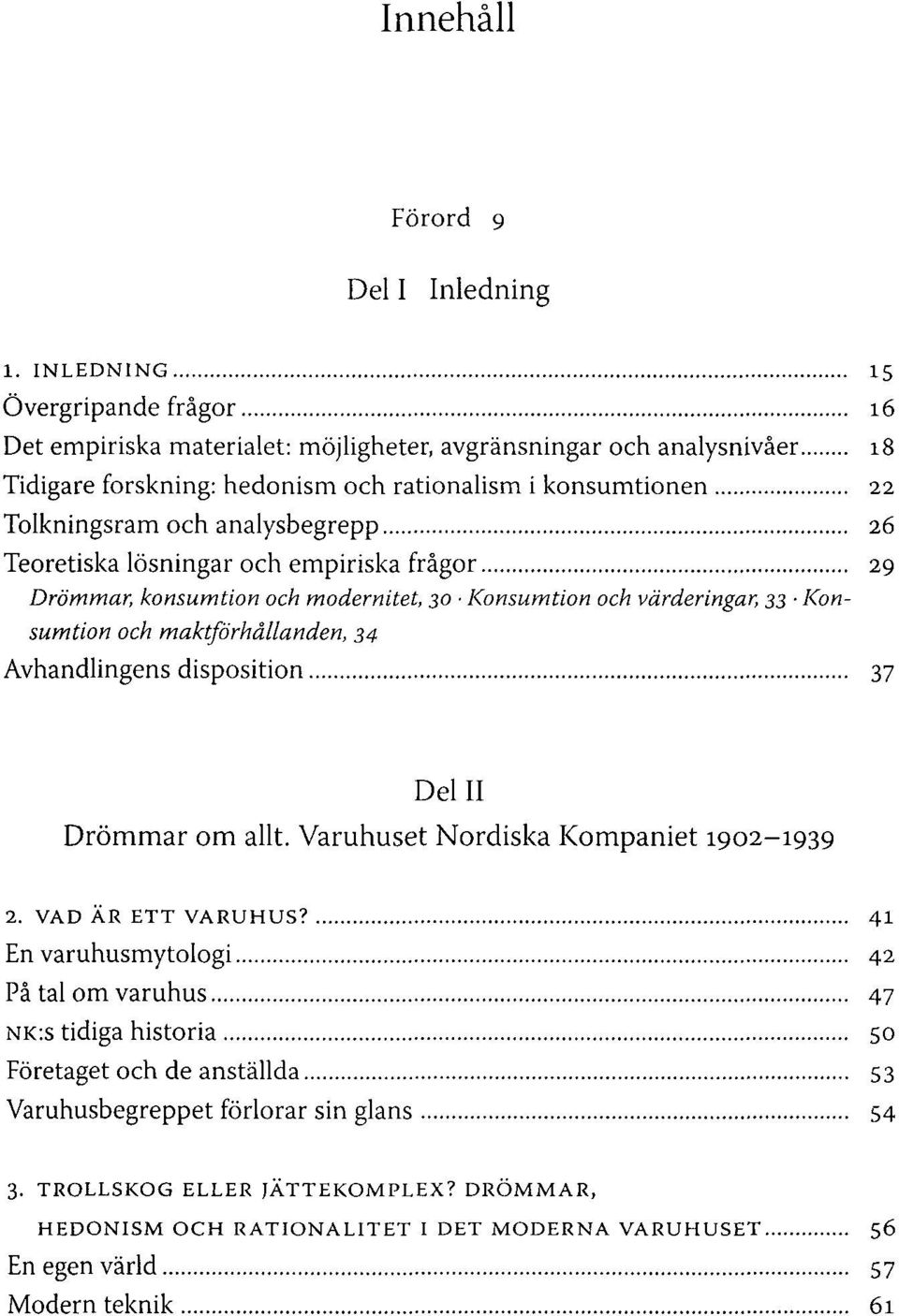 analysbegrepp 26 Teoretiska lösningar och empiriska frågor 29 Drömmar, konsumtion och modernitet, 30 Konsumtion och värderingar, 33 Konsumtion och maktförhållanden, 34 Avhandlingens disposition