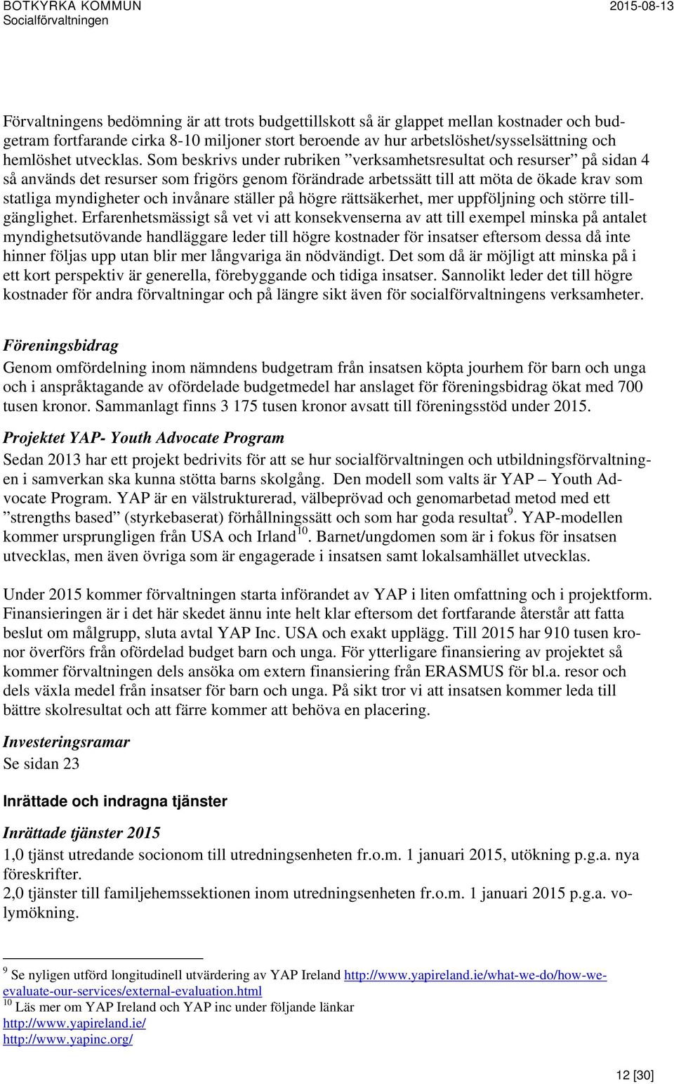 Som beskrivs under rubriken verksamhetsresultat och resurser på sidan 4 så används det resurser som frigörs genom förändrade arbetssätt till att möta de ökade krav som statliga myndigheter och