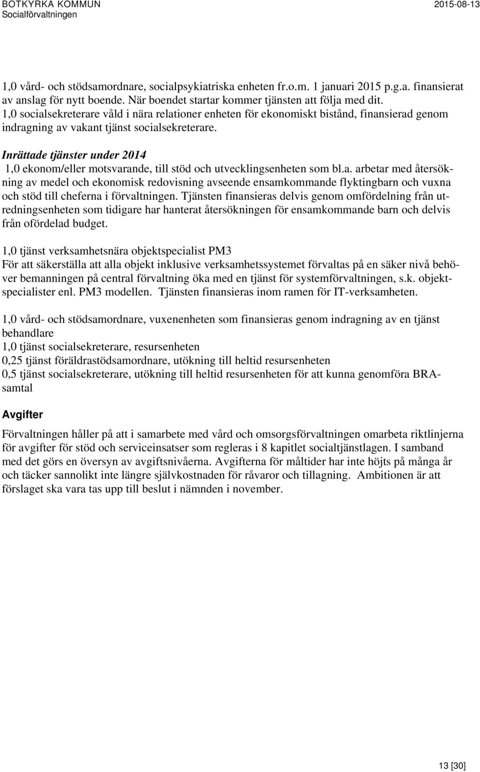 Inrättade tjänster under 2014 1,0 ekonom/eller motsvarande, till stöd och utvecklingsenheten som bl.a. arbetar med återsökning av medel och ekonomisk redovisning avseende ensamkommande flyktingbarn och vuxna och stöd till cheferna i förvaltningen.