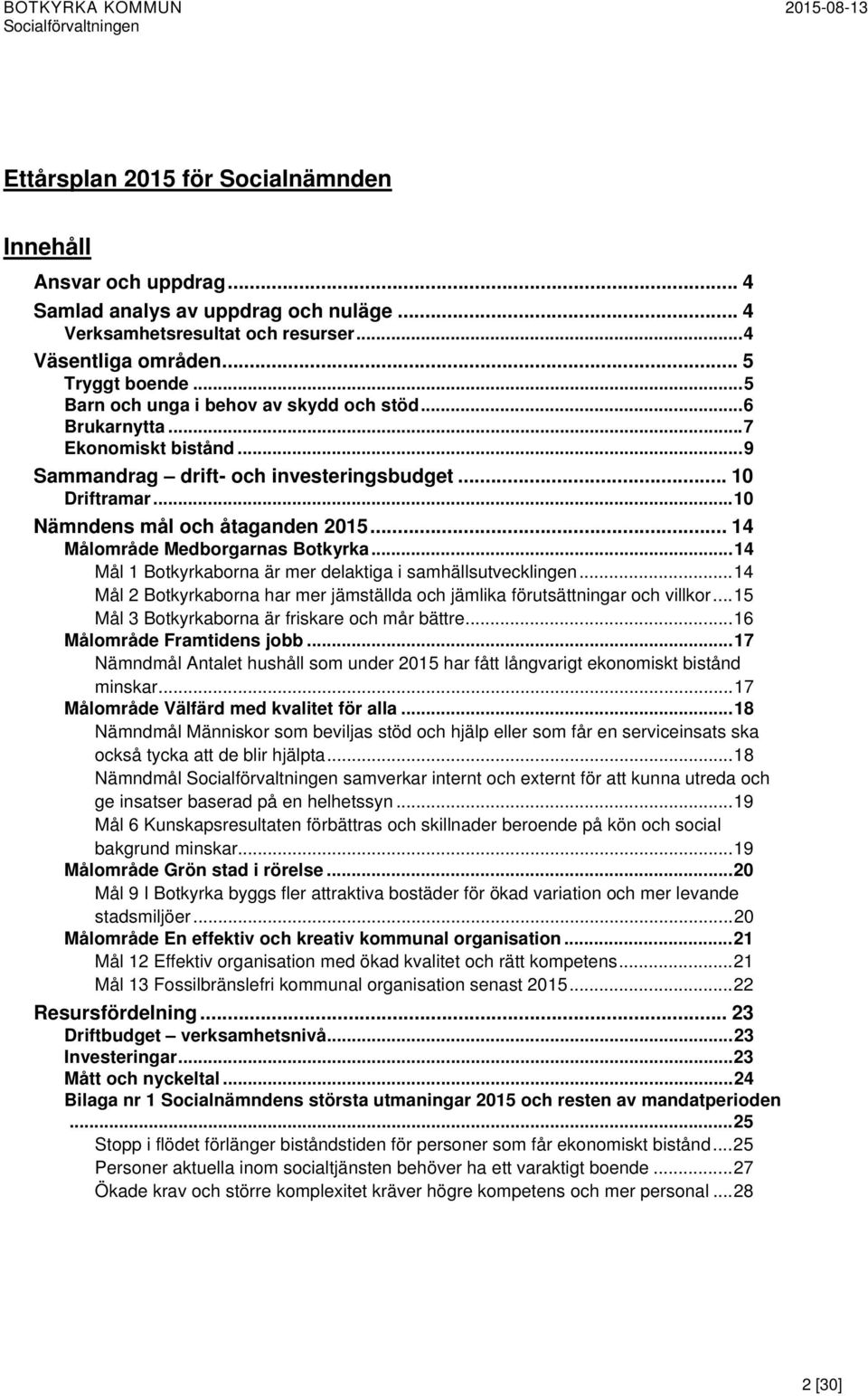 .. 14 Målområde Medborgarnas Botkyrka... 14 Mål 1 Botkyrkaborna är mer delaktiga i samhällsutvecklingen... 14 Mål 2 Botkyrkaborna har mer jämställda och jämlika förutsättningar och villkor.