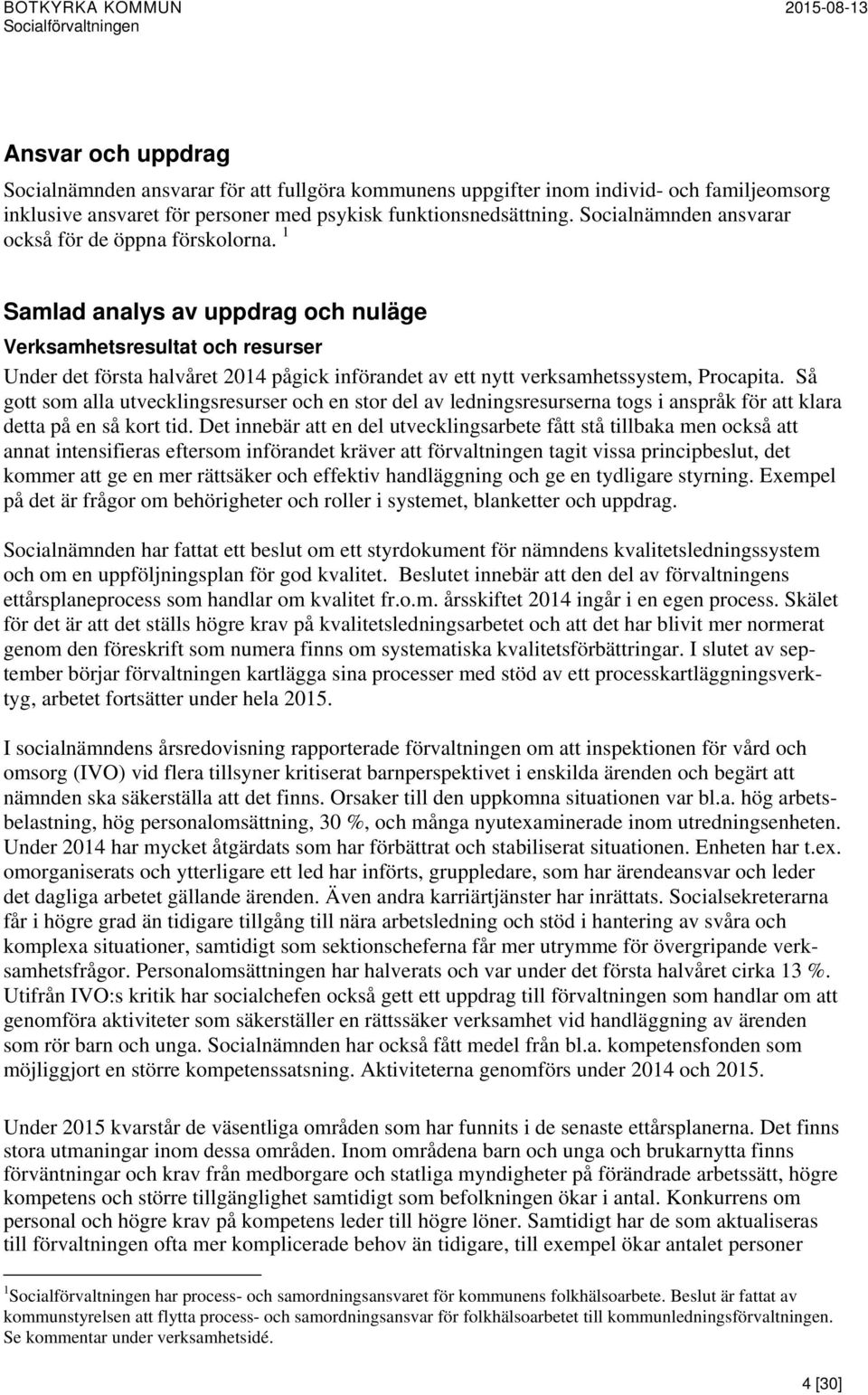 1 Samlad analys av uppdrag och nuläge Verksamhetsresultat och resurser Under det första halvåret 2014 pågick införandet av ett nytt verksamhetssystem, Procapita.