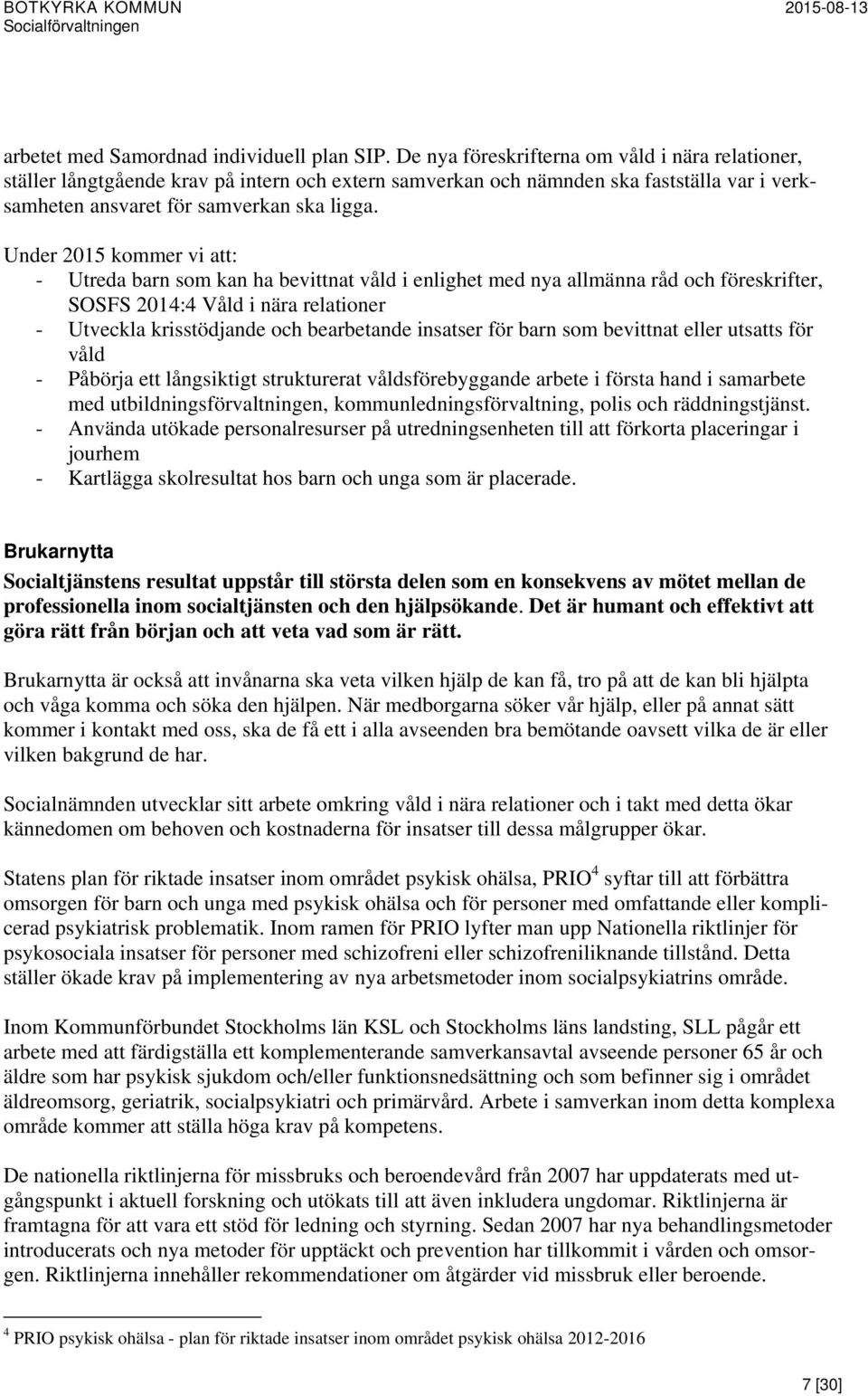 Under 2015 kommer vi att: - Utreda barn som kan ha bevittnat våld i enlighet med nya allmänna råd och föreskrifter, SOSFS 2014:4 Våld i nära relationer - Utveckla krisstödjande och bearbetande