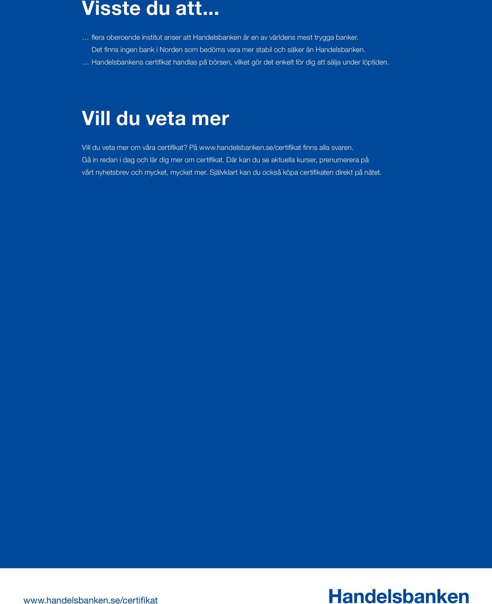 Handelsbankens certifikat handlas på börsen, vilket gör det enkelt för dig att sälja under löptiden. Vill du veta mer Vill du veta mer om våra certifikat?