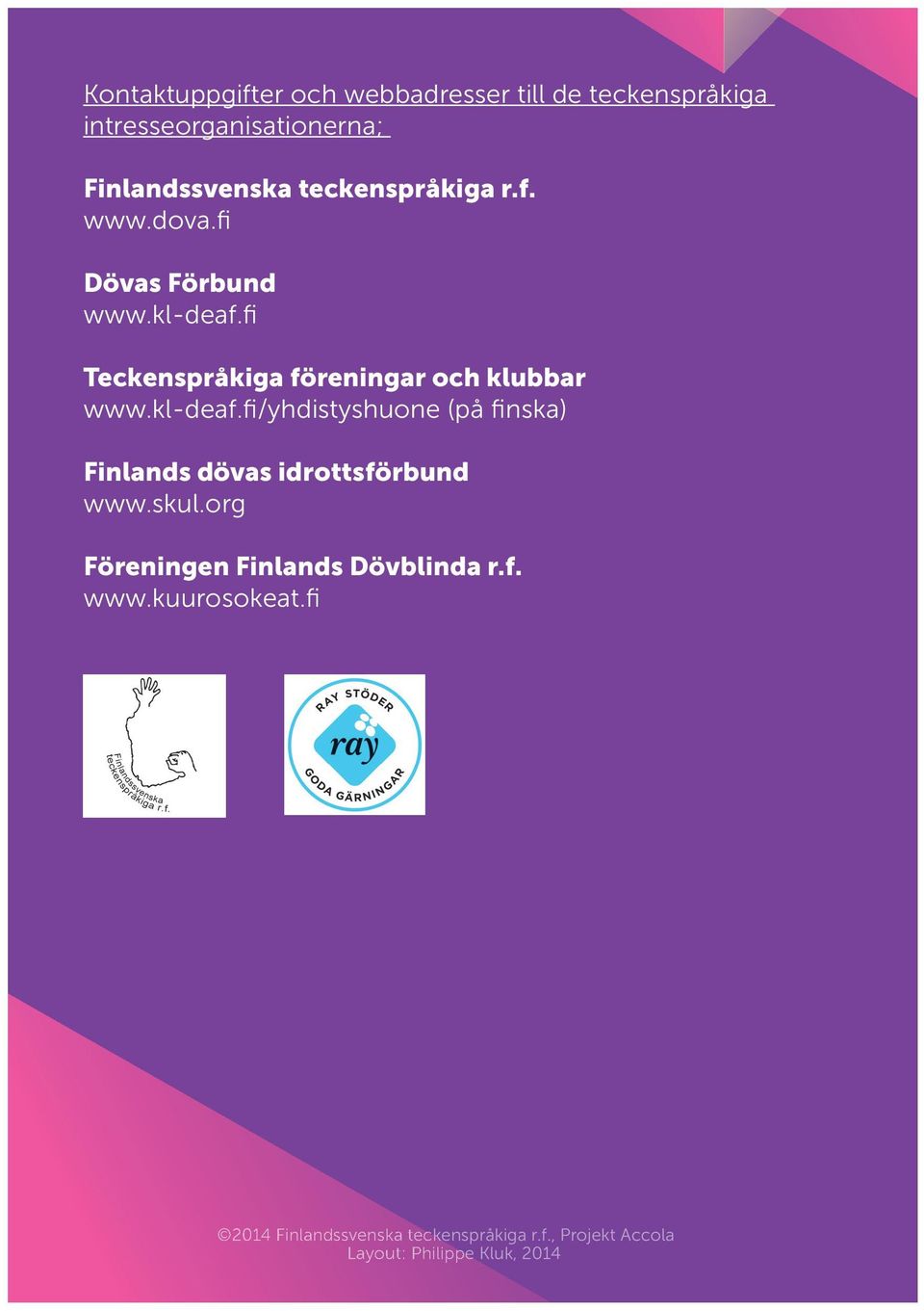 kl-deaf.fi/yhdistyshuone (på finska) Finlands dövas idrottsförbund www.skul.