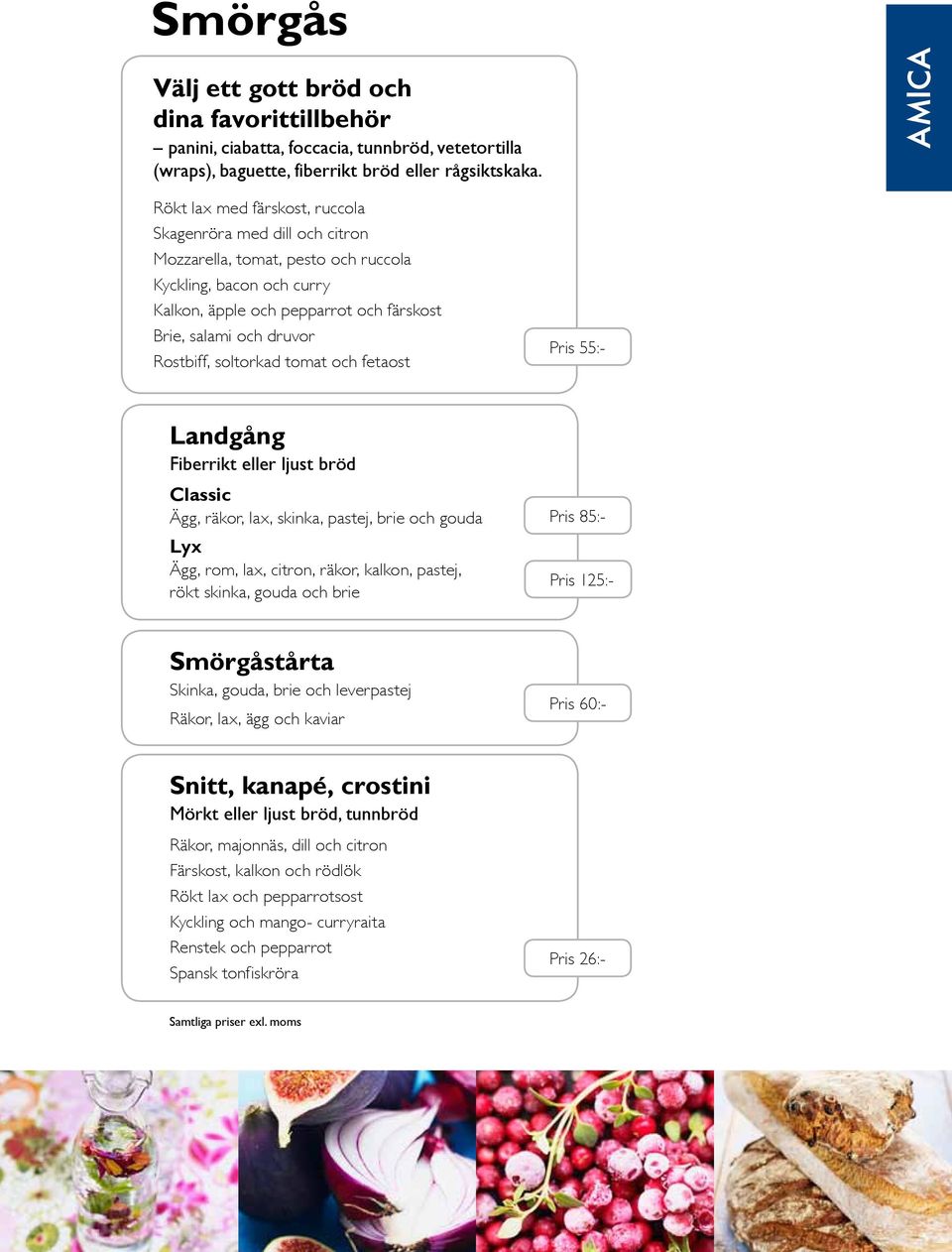 soltorkad tomat och fetaost Pris 55:- Landgång Fiberrikt eller ljust bröd Classic Ägg, räkor, lax, skinka, pastej, brie och gouda Lyx Ägg, rom, lax, citron, räkor, kalkon, pastej, rökt skinka, gouda