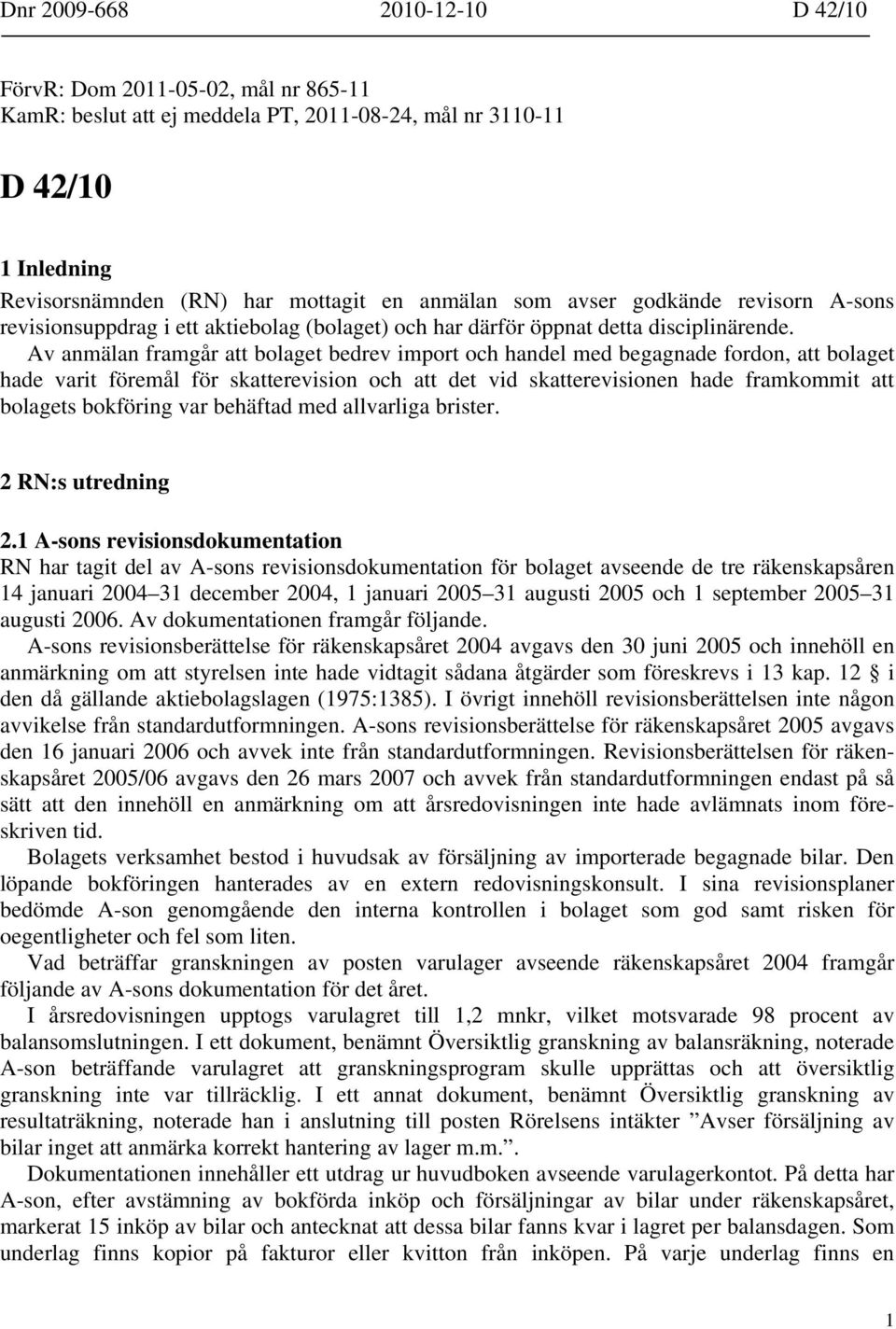 Av anmälan framgår att bolaget bedrev import och handel med begagnade fordon, att bolaget hade varit föremål för skatterevision och att det vid skatterevisionen hade framkommit att bolagets bokföring