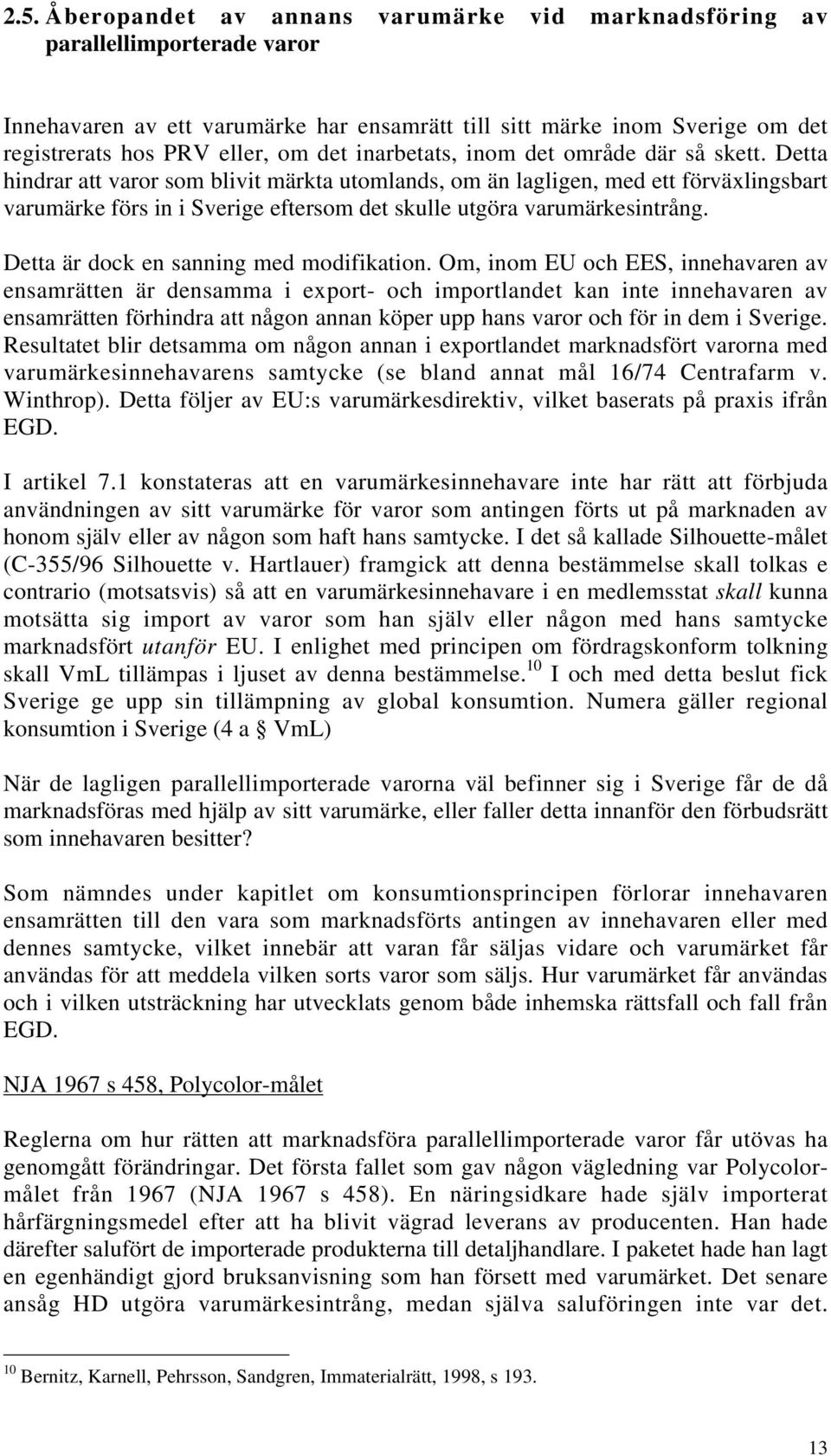 Detta hindrar att varor som blivit märkta utomlands, om än lagligen, med ett förväxlingsbart varumärke förs in i Sverige eftersom det skulle utgöra varumärkesintrång.