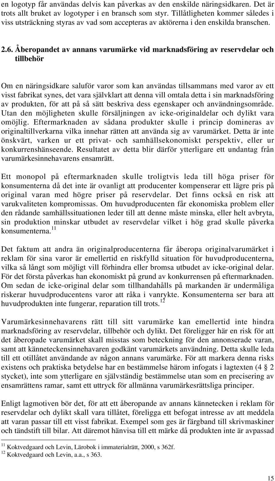 Åberopandet av annans varumärke vid marknadsföring av reservdelar och tillbehör Om en näringsidkare saluför varor som kan användas tillsammans med varor av ett visst fabrikat synes, det vara