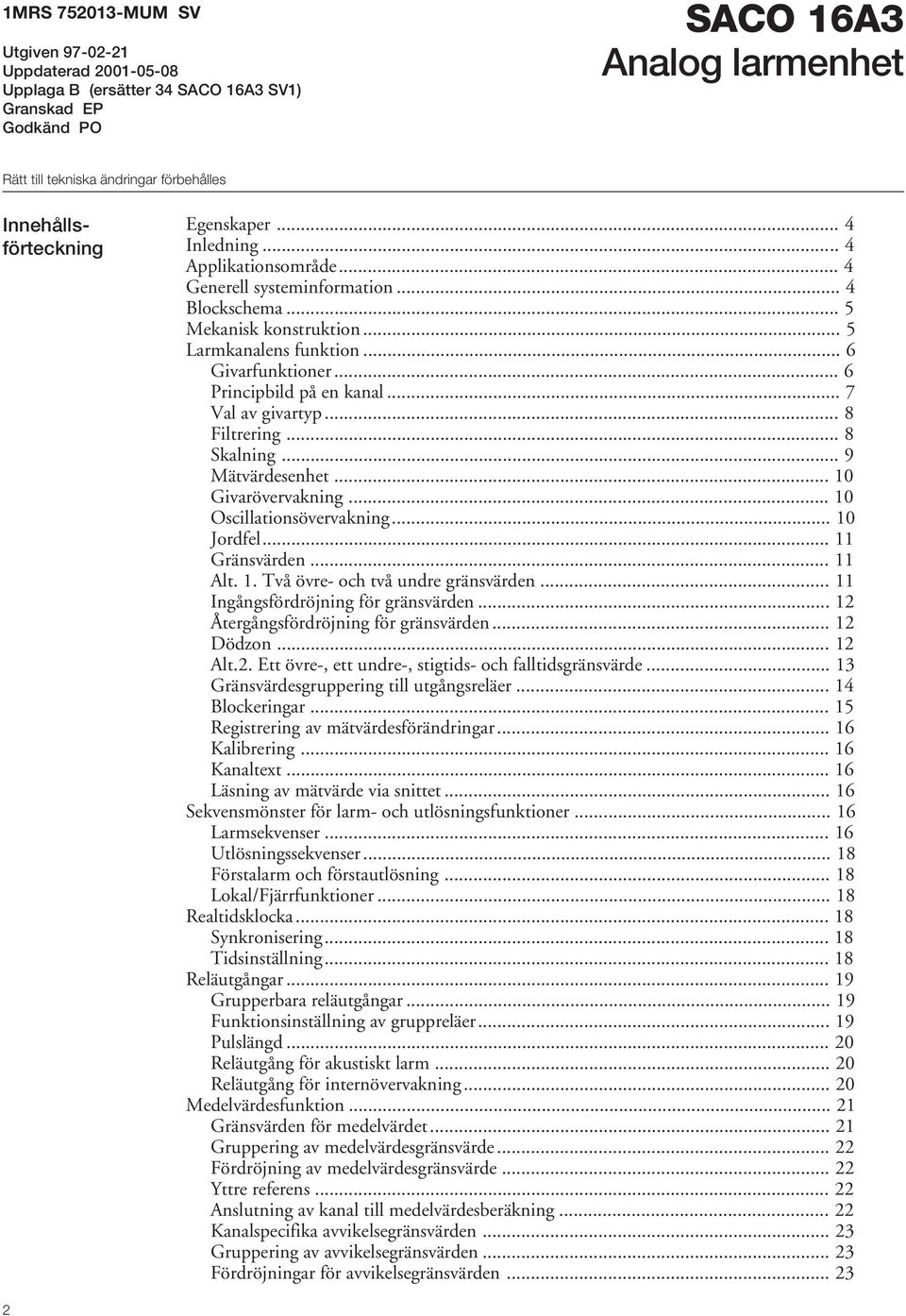 .. 6 Principbild på en kanal... 7 Val av givartyp... 8 Filtrering... 8 Skalning... 9 Mätvärdesenhet... 10 Givarövervakning... 10 Oscillationsövervakning... 10 Jordfel... 11 Gränsvärden... 11 Alt. 1. Två övre- och två undre gränsvärden.