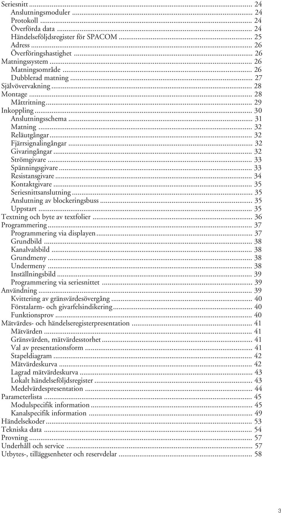 .. 32 Strömgivare... 33 Spänningsgivare... 33 Resistansgivare... 34 Kontaktgivare... 35 Seriesnittsanslutning... 35 Anslutning av blockeringsbuss... 35 Uppstart... 35 Textning och byte av textfolier.