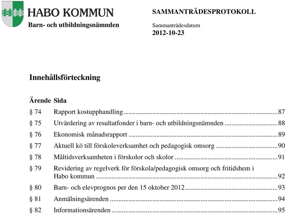 .. 89 77 Aktuell kö till förskoleverksamhet och pedagogisk omsorg... 90 78 Måltidsverksamheten i förskolor och skolor.