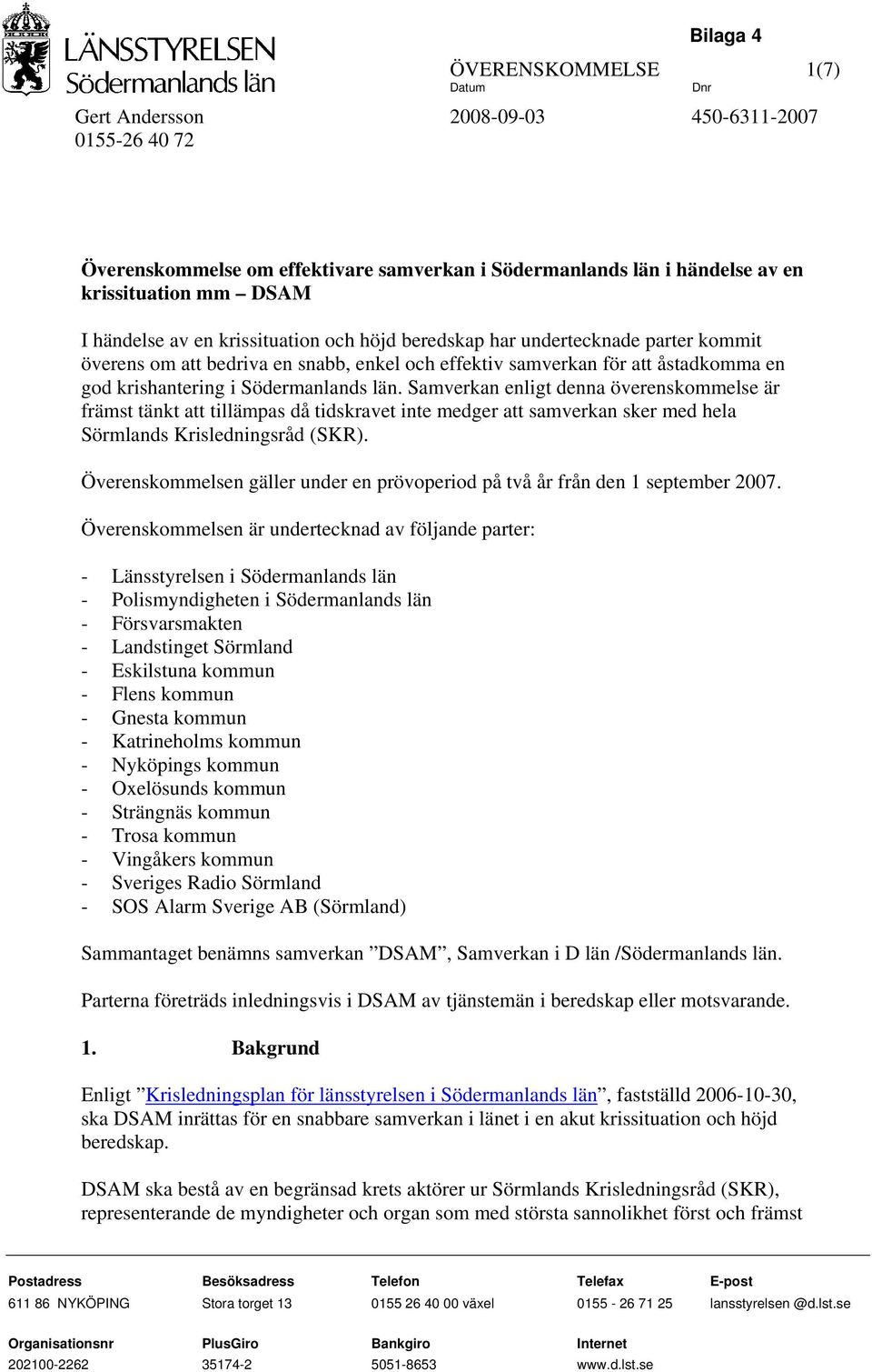 Samverkan enligt denna överenskommelse är främst tänkt att tillämpas då tidskravet inte medger att samverkan sker med hela Sörmlands Krisledningsråd (SKR).