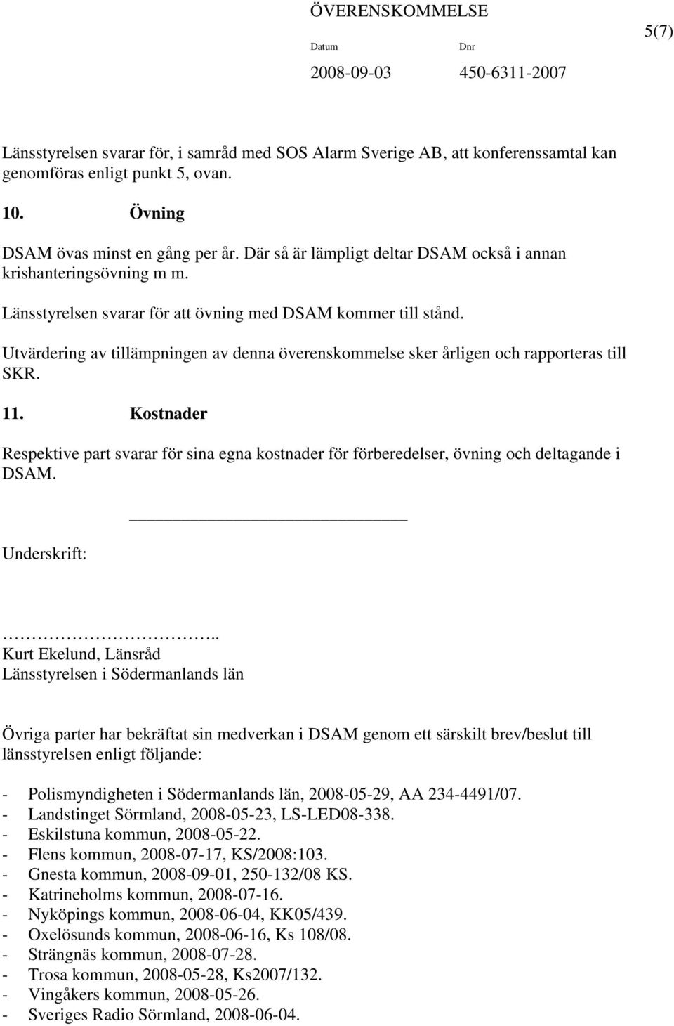 Utvärdering av tillämpningen av denna överenskommelse sker årligen och rapporteras till SKR. 11.