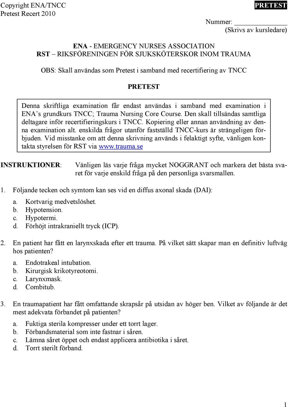Den skall tillsändas samtliga deltagare inför recertifieringskurs i TNCC. Kopiering eller annan användning av denna examination alt.