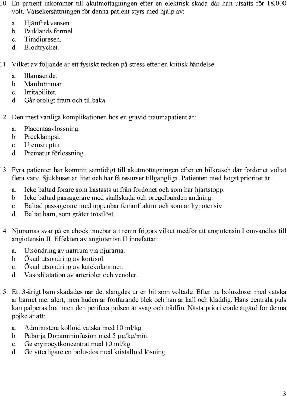 12. Den mest vanliga komplikationen hos en gravid traumapatient är: a. Placentaavlossning. b. Preeklampsi. c. Uterusruptur. d. Prematur förlossning. 13.