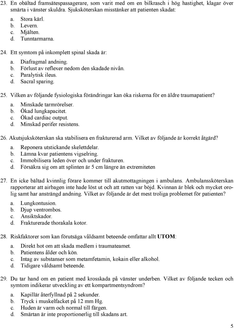 Vilken av följande fysiologiska förändringar kan öka riskerna för en äldre traumapatient? a. Minskade tarmrörelser. b. Ökad lungkapacitet. c. Ökad cardiac output. d. Minskad perifer resistens. 26.
