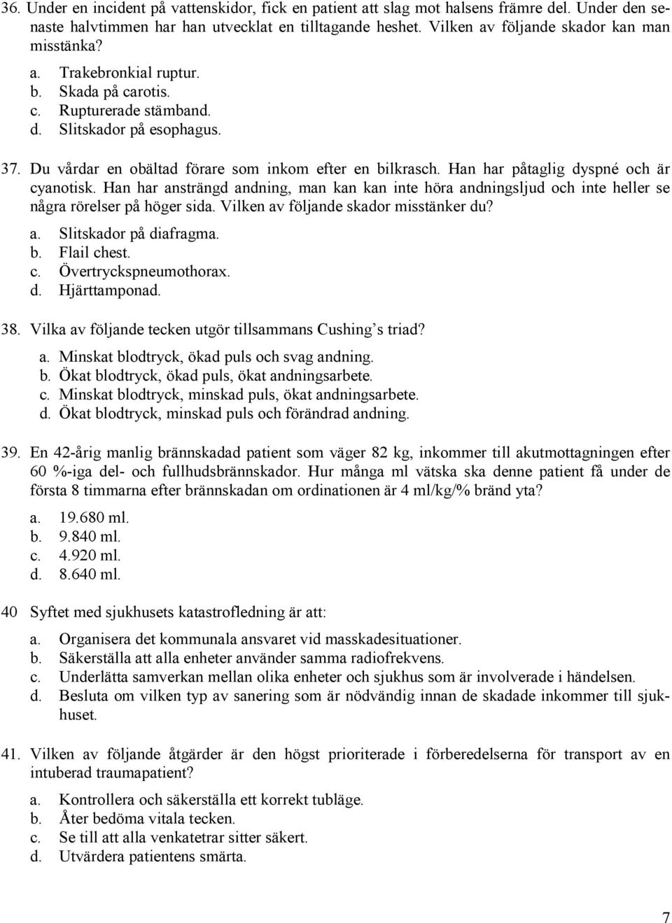 Du vårdar en obältad förare som inkom efter en bilkrasch. Han har påtaglig dyspné och är cyanotisk.