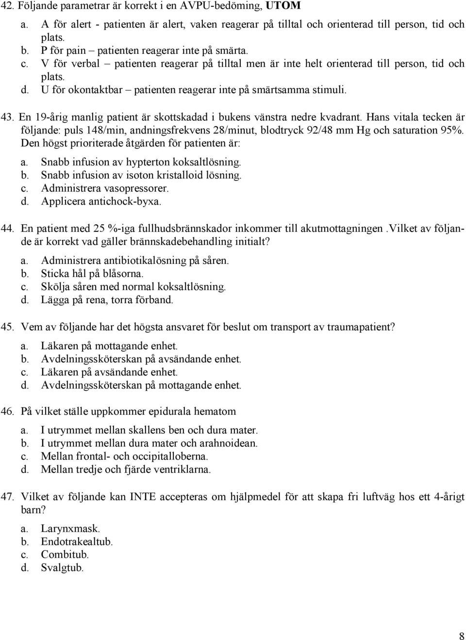 U för okontaktbar patienten reagerar inte på smärtsamma stimuli. 43. En 19-årig manlig patient är skottskadad i bukens vänstra nedre kvadrant.