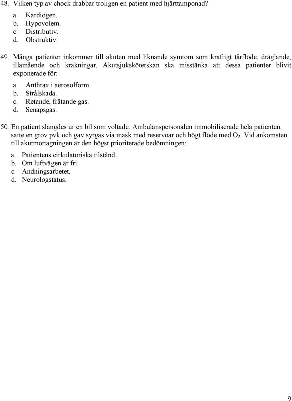 Akutsjuksköterskan ska misstänka att dessa patienter blivit exponerade för: a. Anthrax i aerosolform. b. Strålskada. c. Retande, frätande gas. d. Senapsgas. 50.