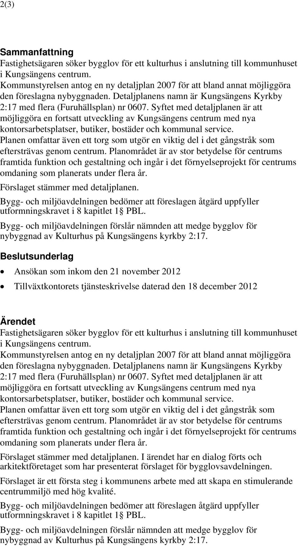 Syftet med detaljplanen är att möjliggöra en fortsatt utveckling av Kungsängens centrum med nya kontorsarbetsplatser, butiker, bostäder och kommunal service.