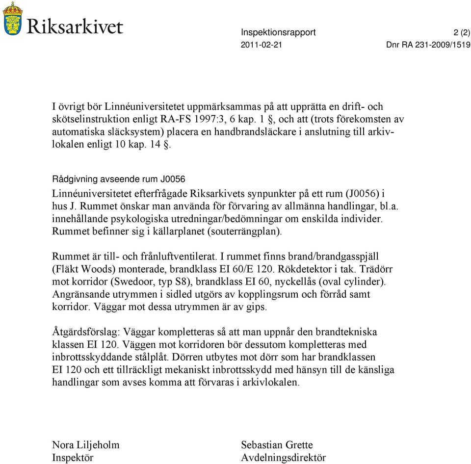 Rådgivning avseende rum J0056 Linnéuniversitetet efterfrågade Riksarkivets synpunkter på ett rum (J0056) i hus J. Rummet önskar man använda för förvaring av allmänna handlingar, bl.a. innehållande psykologiska utredningar/bedömningar om enskilda individer.