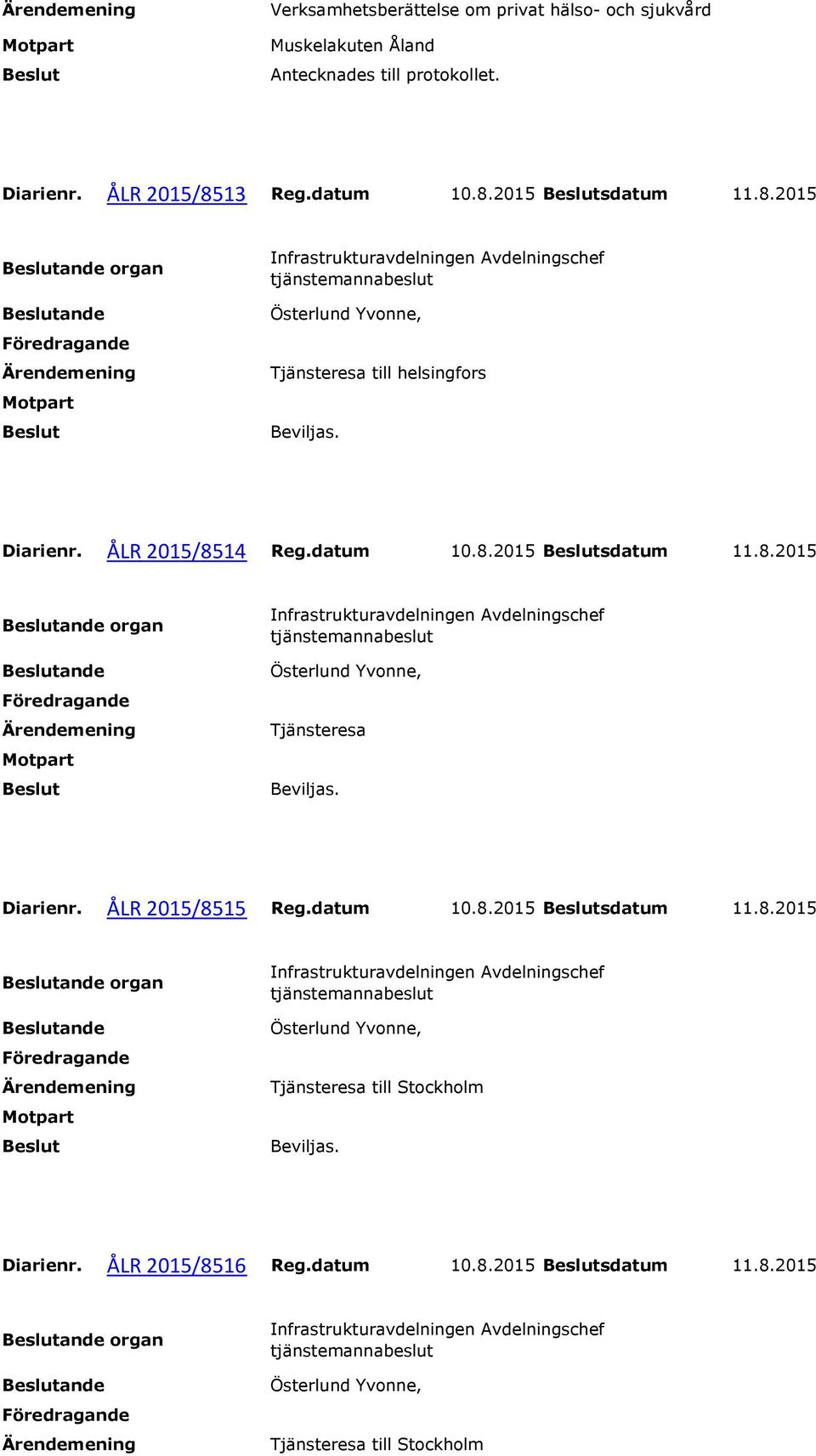 datum 10.8.2015 sdatum 11.8.2015 organ Tjänsteresa Diarienr. ÅLR 2015/8515 Reg.datum 10.8.2015 sdatum 11.8.2015 organ Tjänsteresa till Stockholm Diarienr.