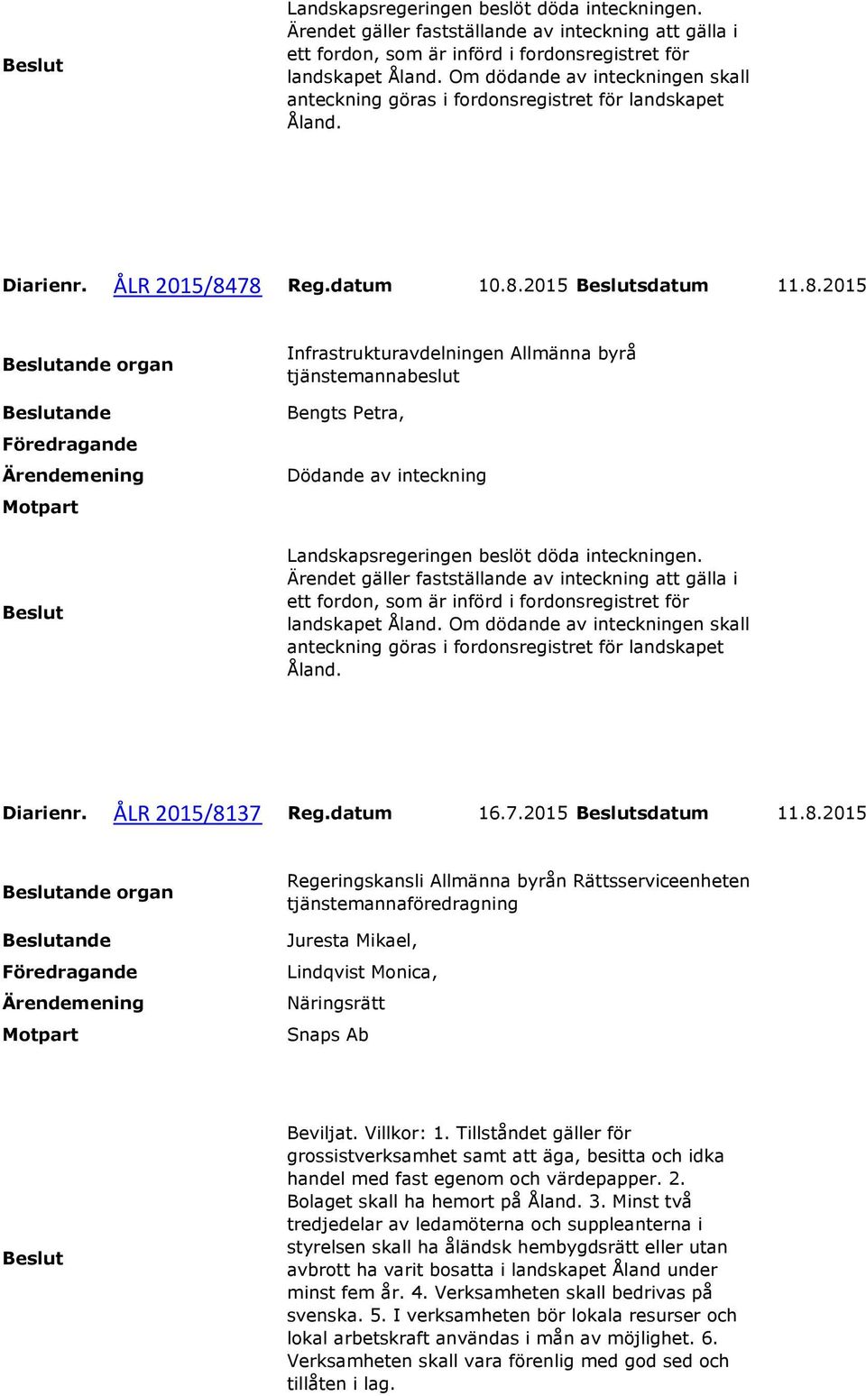 78 Reg.datum 10.8.2015 sdatum 11.8.2015 organ Infrastrukturavdelningen Allmänna byrå Bengts Petra, Dödande av inteckning  Om dödande av inteckningen skall anteckning göras i fordonsregistret för landskapet Åland.