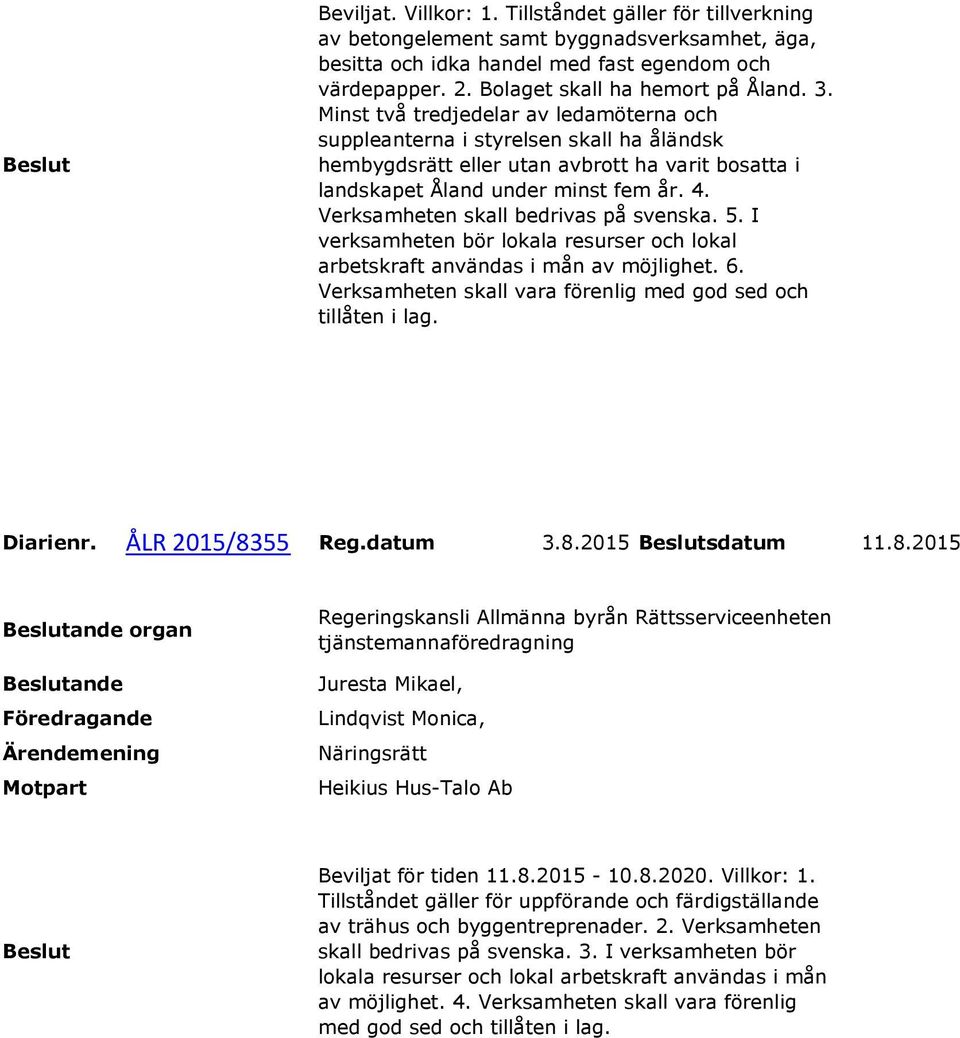 Verksamheten skall bedrivas på svenska. 5. I verksamheten bör lokala resurser och lokal arbetskraft användas i mån av möjlighet. 6. Verksamheten skall vara förenlig med god sed och tillåten i lag.