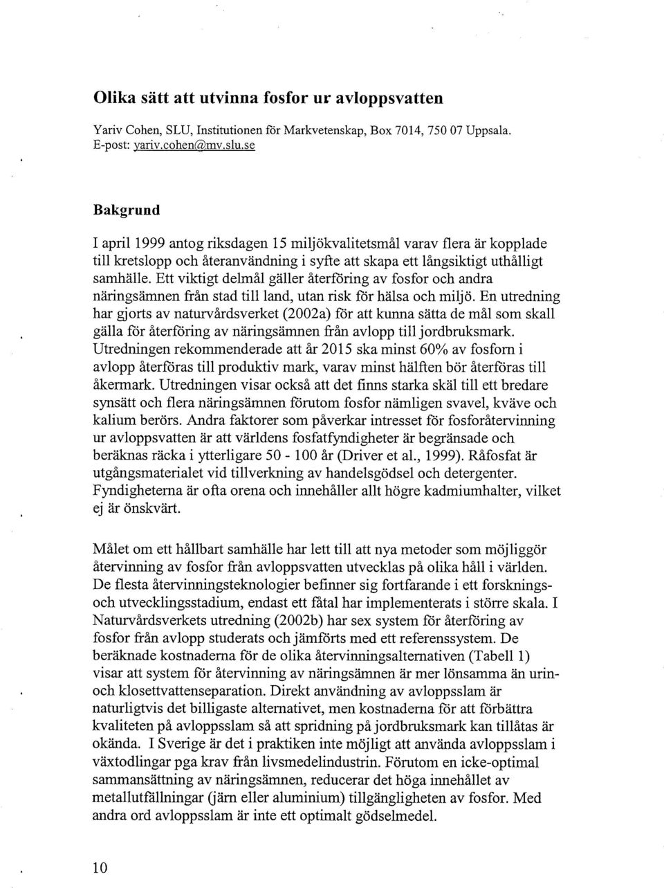 Ett viktigt delmål galler återföring av fosfor och andra näringsämnen från stad till land, utan risk for halsa och miljö.