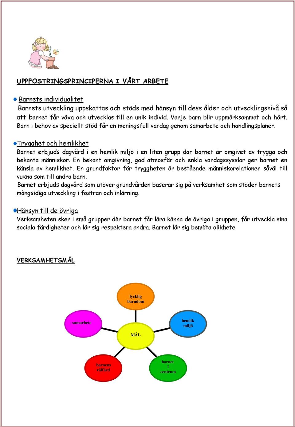 Trygghet och hemlikhet Barnet erbjuds dagvård i en hemlik miljö i en liten grupp där barnet är omgivet av trygga och bekanta människor.