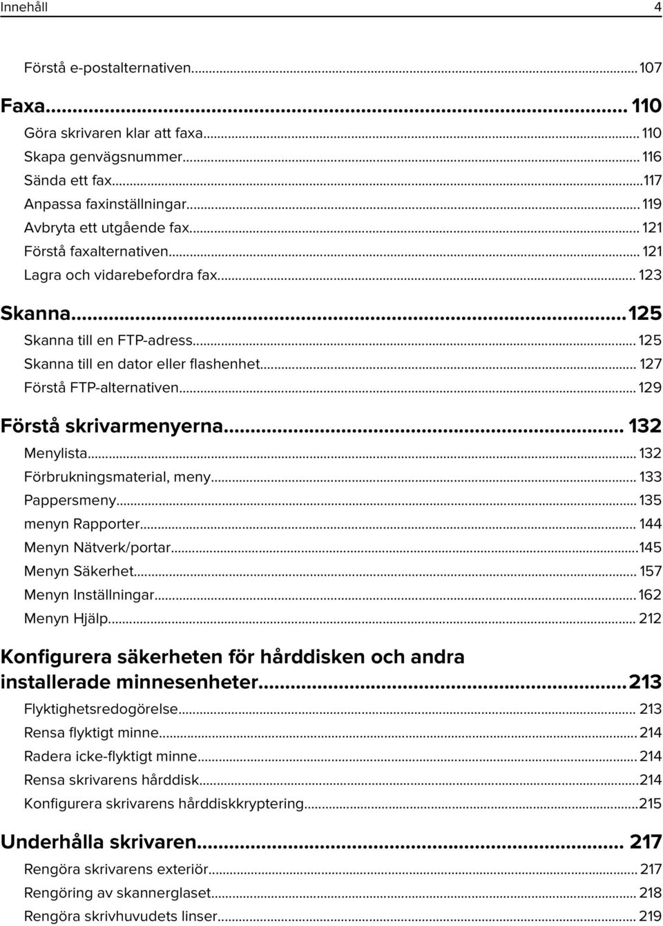 .. 129 Förstå skrivarmenyerna... 132 Menylista... 132 Förbrukningsmaterial, meny... 133 Pappersmeny... 135 menyn Rapporter... 144 Menyn Nätverk/portar...145 Menyn Säkerhet... 157 Menyn Inställningar.