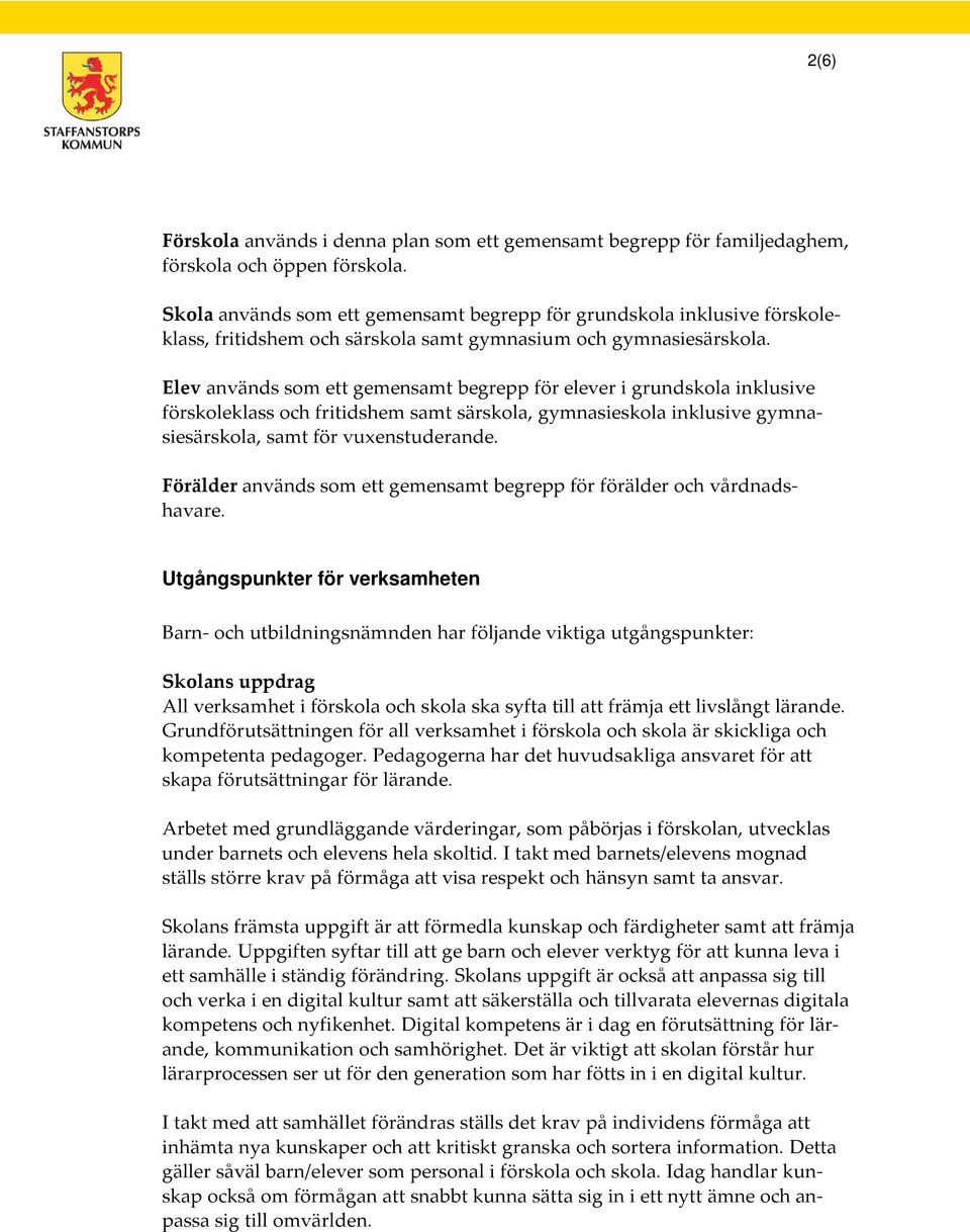 Elev används som ett gemensamt begrepp för elever i grundskola inklusive förskoleklass och fritidshem samt särskola, gymnasieskola inklusive gymnasiesärskola, samt för vuxenstuderande.