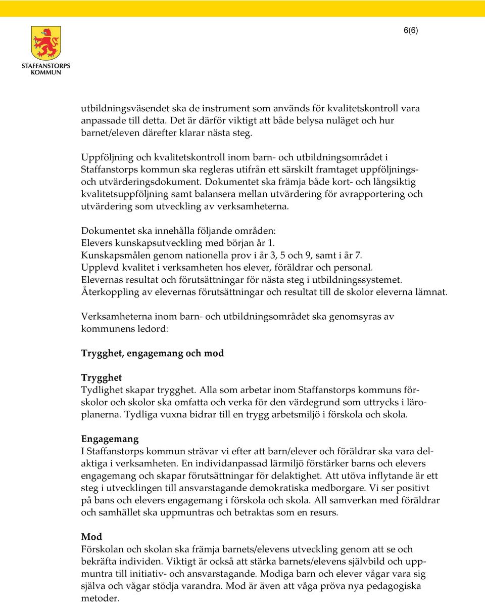 Dokumentet ska främja både kort- och långsiktig kvalitetsuppföljning samt balansera mellan utvärdering för avrapportering och utvärdering som utveckling av verksamheterna.