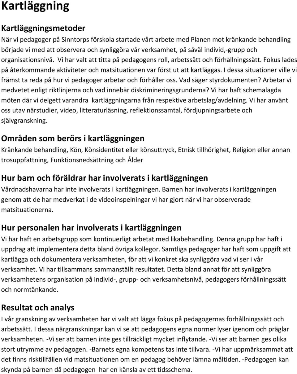 I dessa situationer ville vi främst ta reda på hur vi pedagoger arbetar och förhåller oss. Vad säger styrdokumenten? Arbetar vi medvetet enligt riktlinjerna och vad innebär diskrimineringsgrunderna?